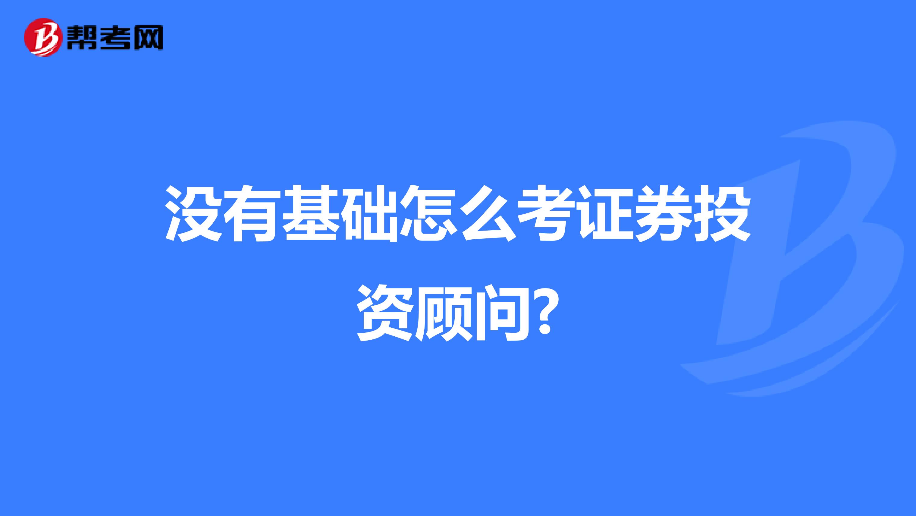 没有基础怎么考证券投资顾问?