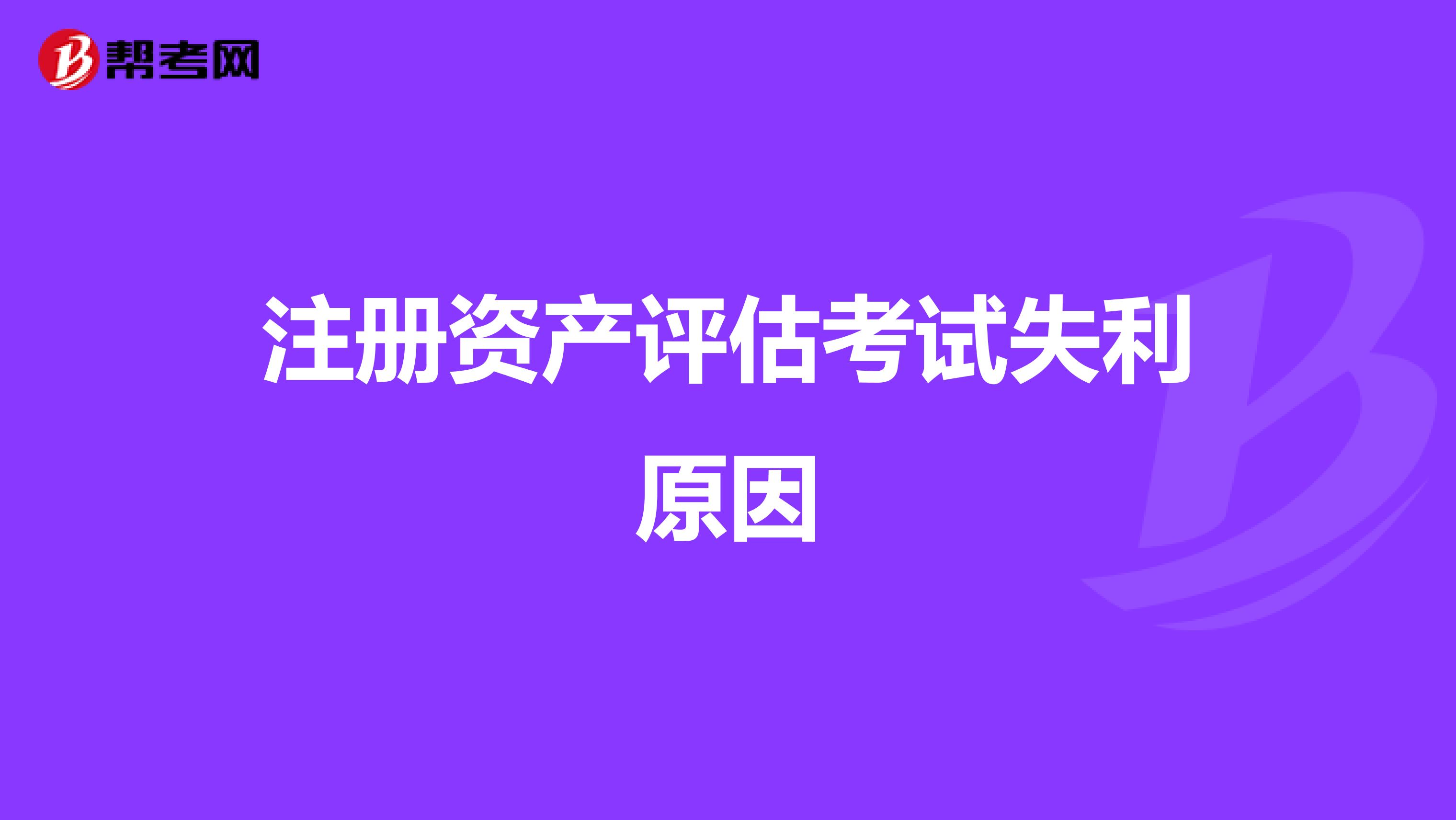 注冊資產(chǎn)評估考試失利原因