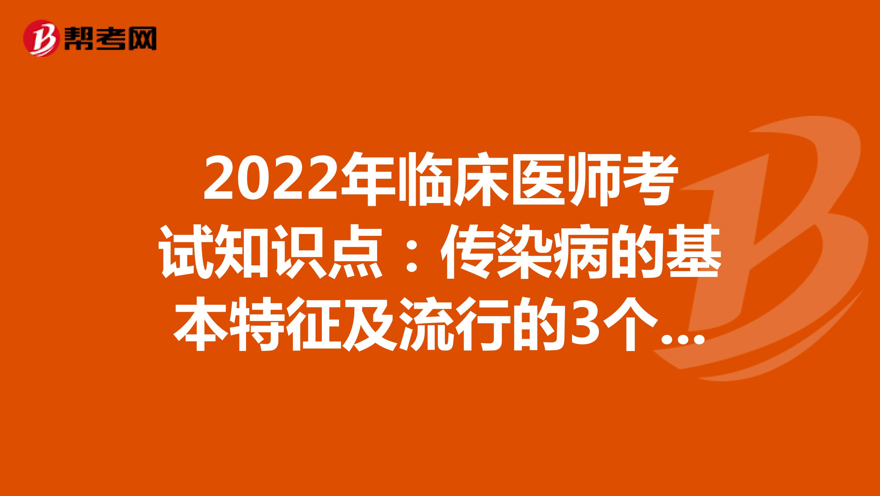 2022年临床医师考试知识点：传染病的基本特征及流行的3个基本条件