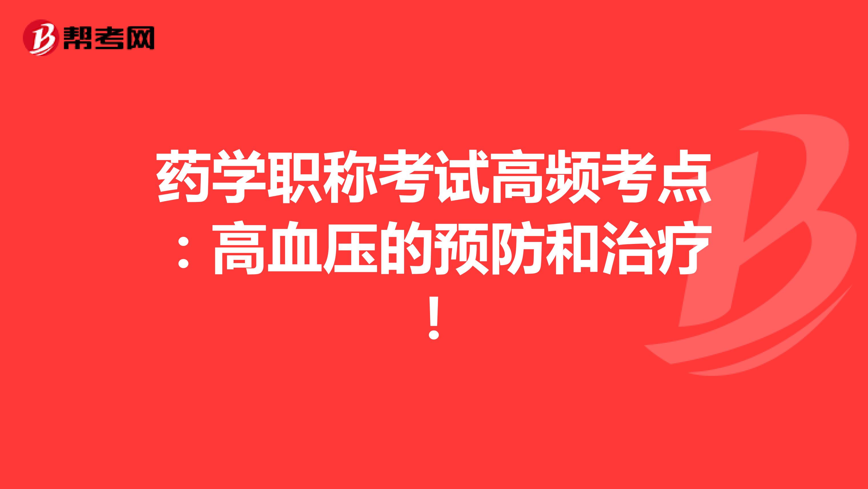 药学职称考试高频考点：高血压的预防和治疗！