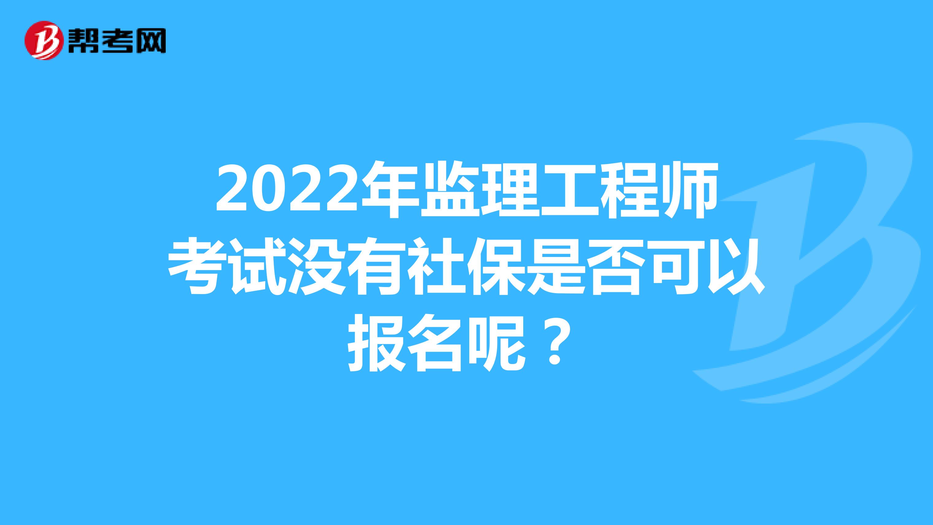 2022年监理工程师考试没有社保是否可以报名呢？