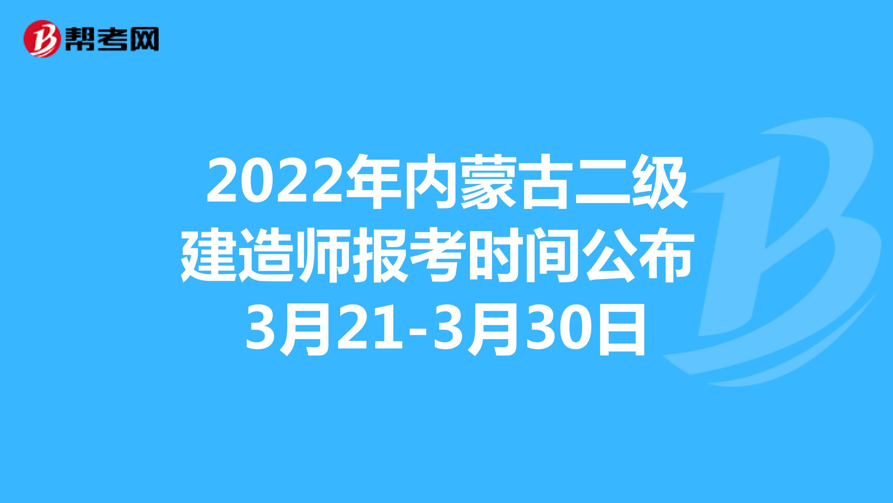 2022年內蒙古二級建造師報考時間公布 3月21-3月30日