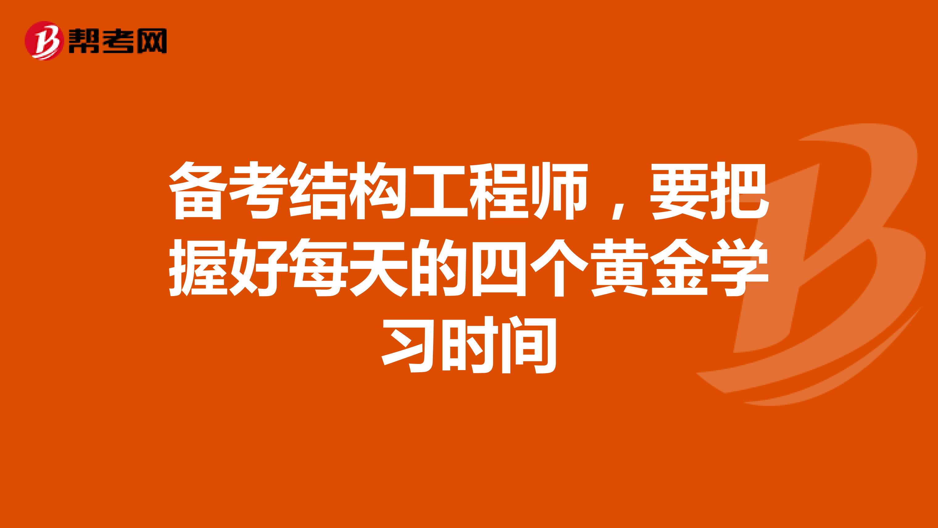 备考结构工程师，要把握好每天的四个黄金学习时间