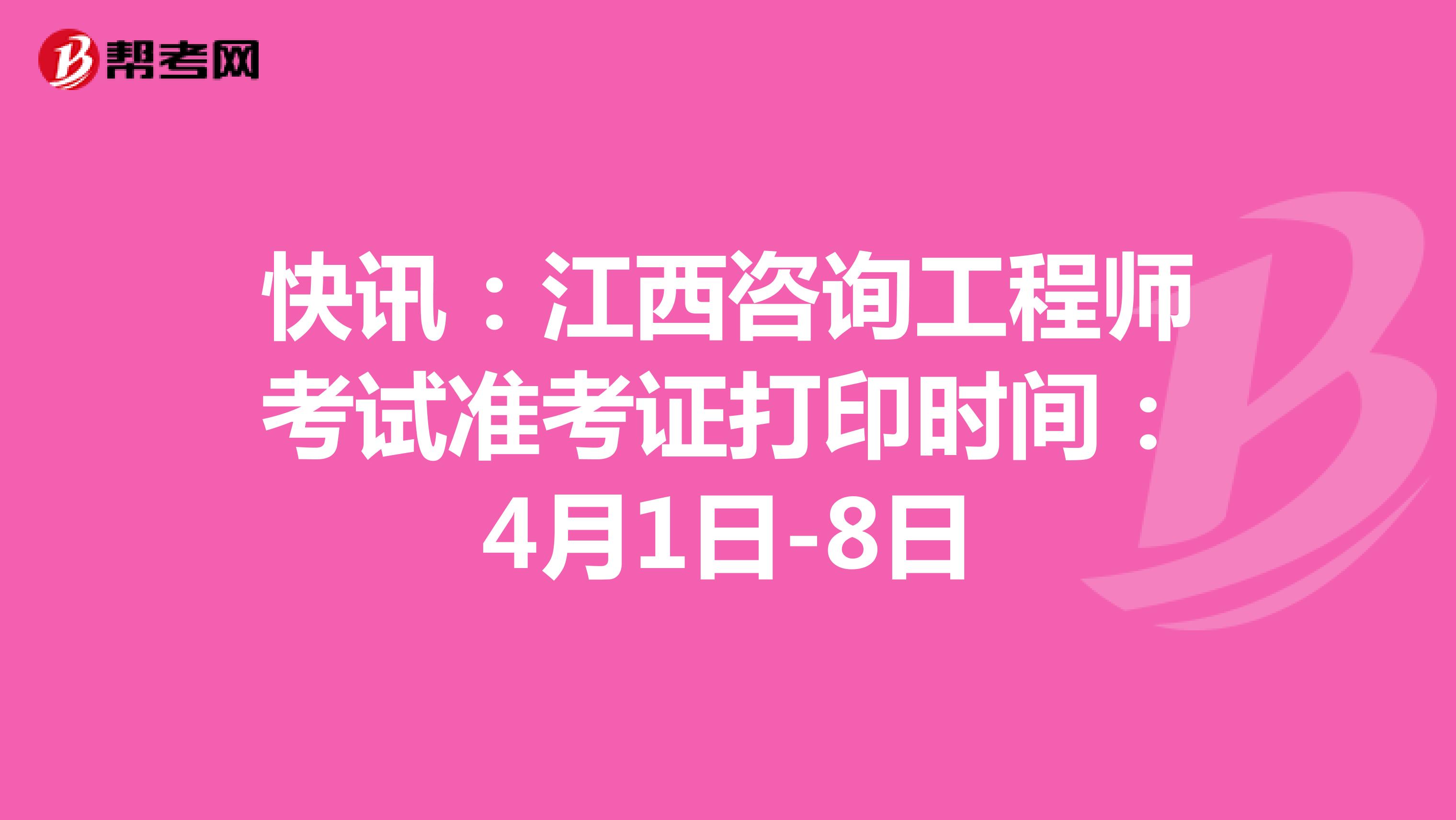 快讯：江西咨询工程师考试准考证打印时间：4月1日-8日