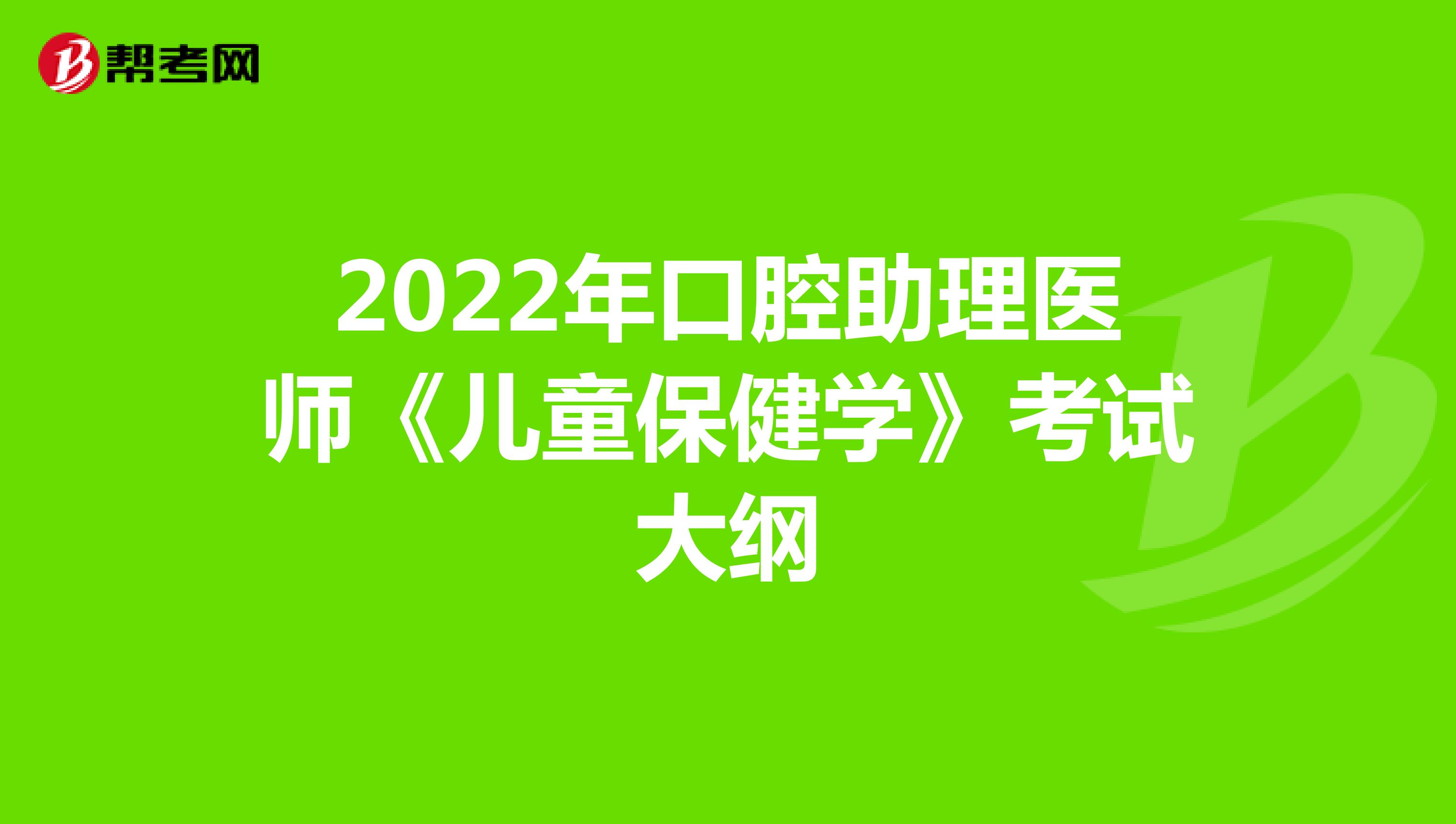 2022年口腔助理医师《儿童保健学》考试大纲