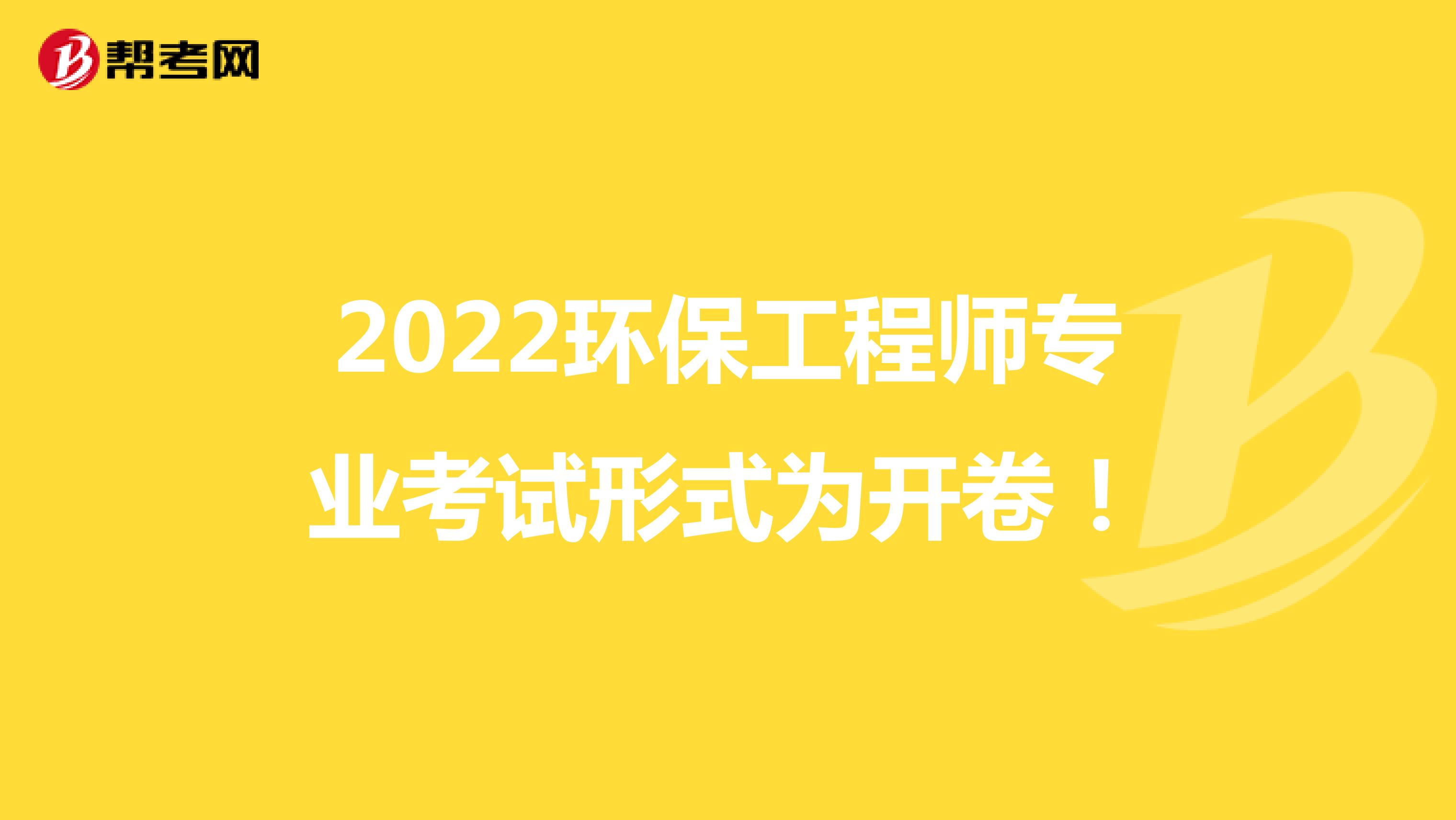 2022环保工程师专业考试形式为开卷！