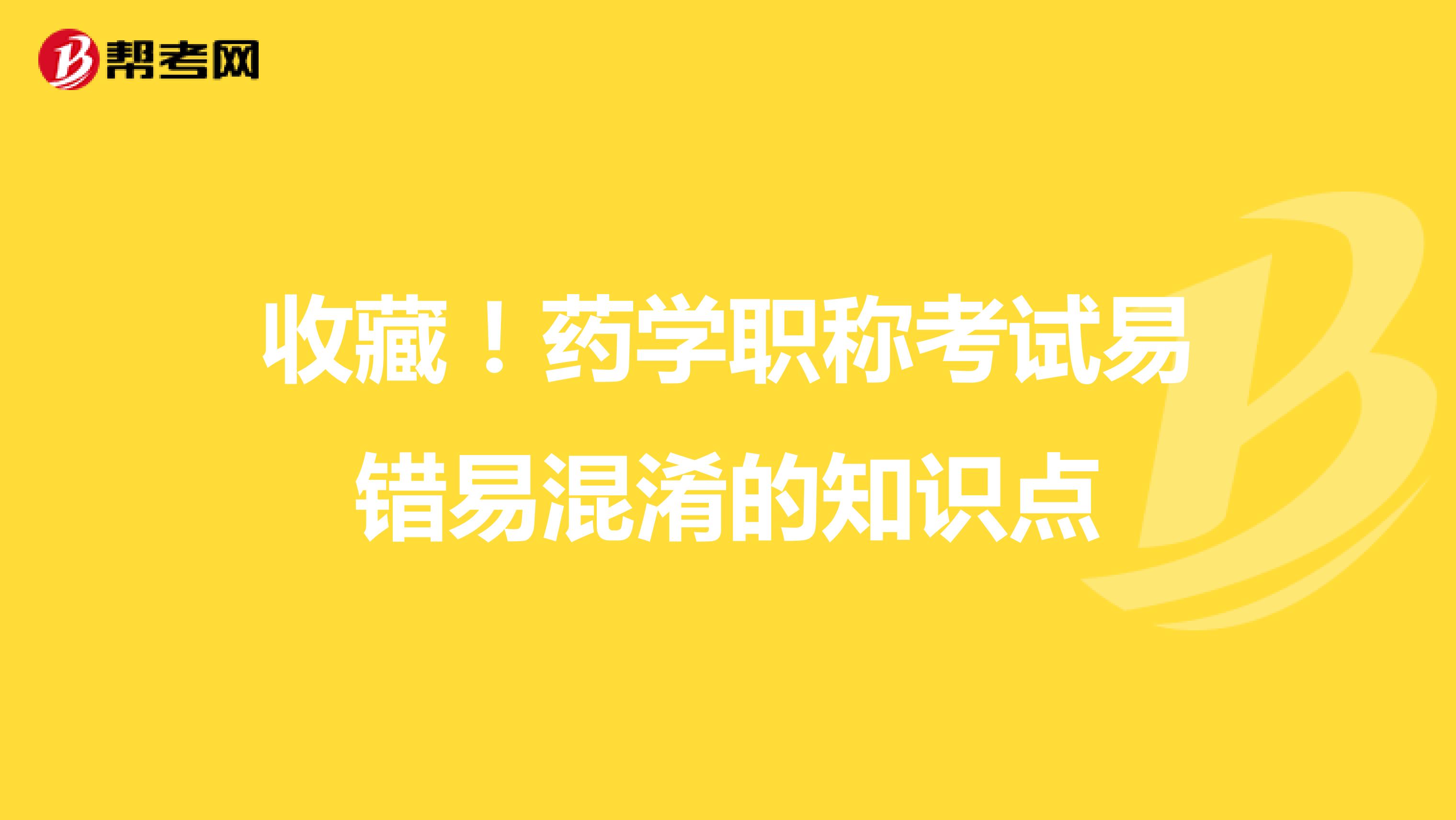 收藏！药学职称考试易错易混淆的知识点