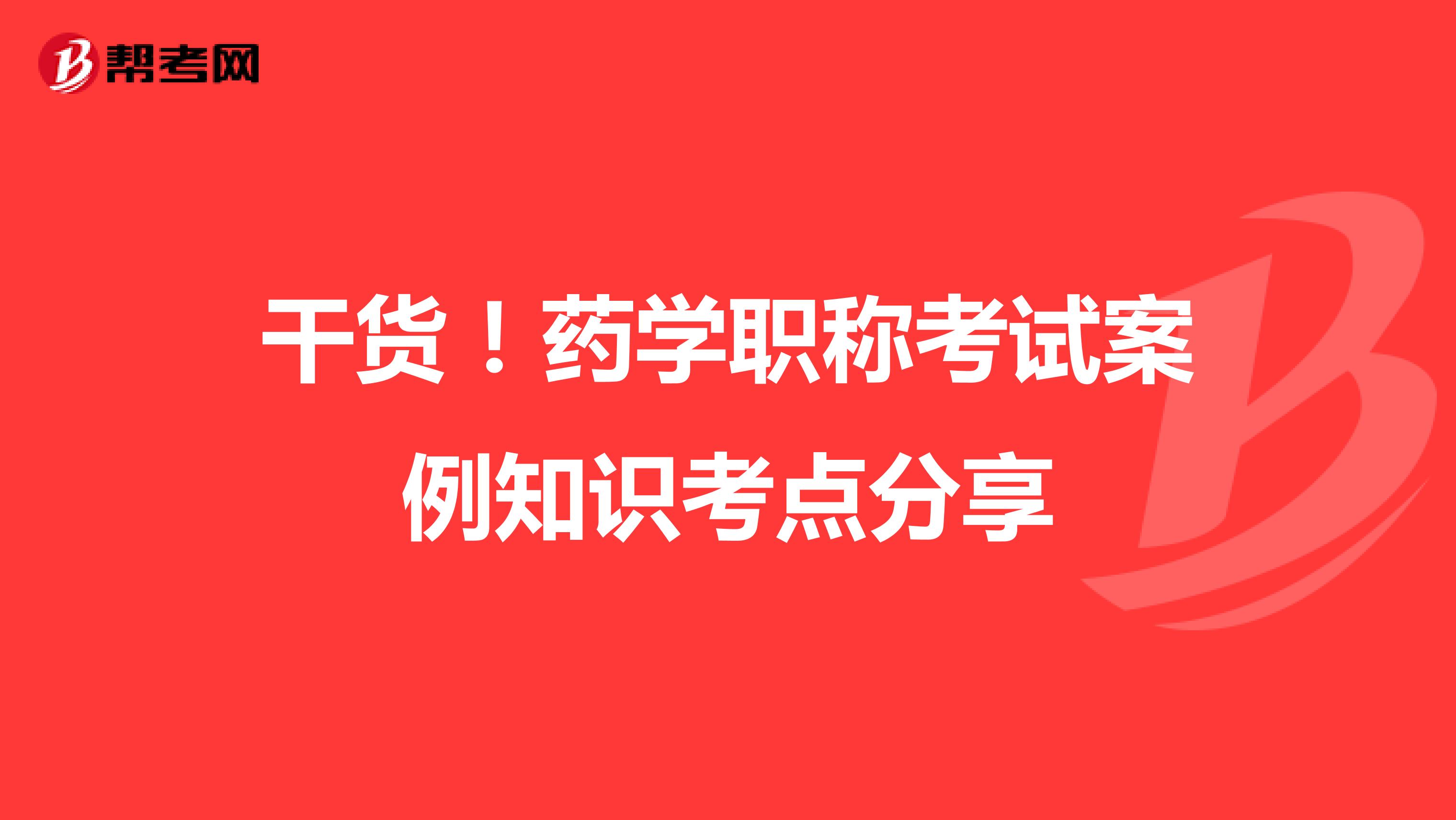 干货！药学职称考试案例知识考点分享