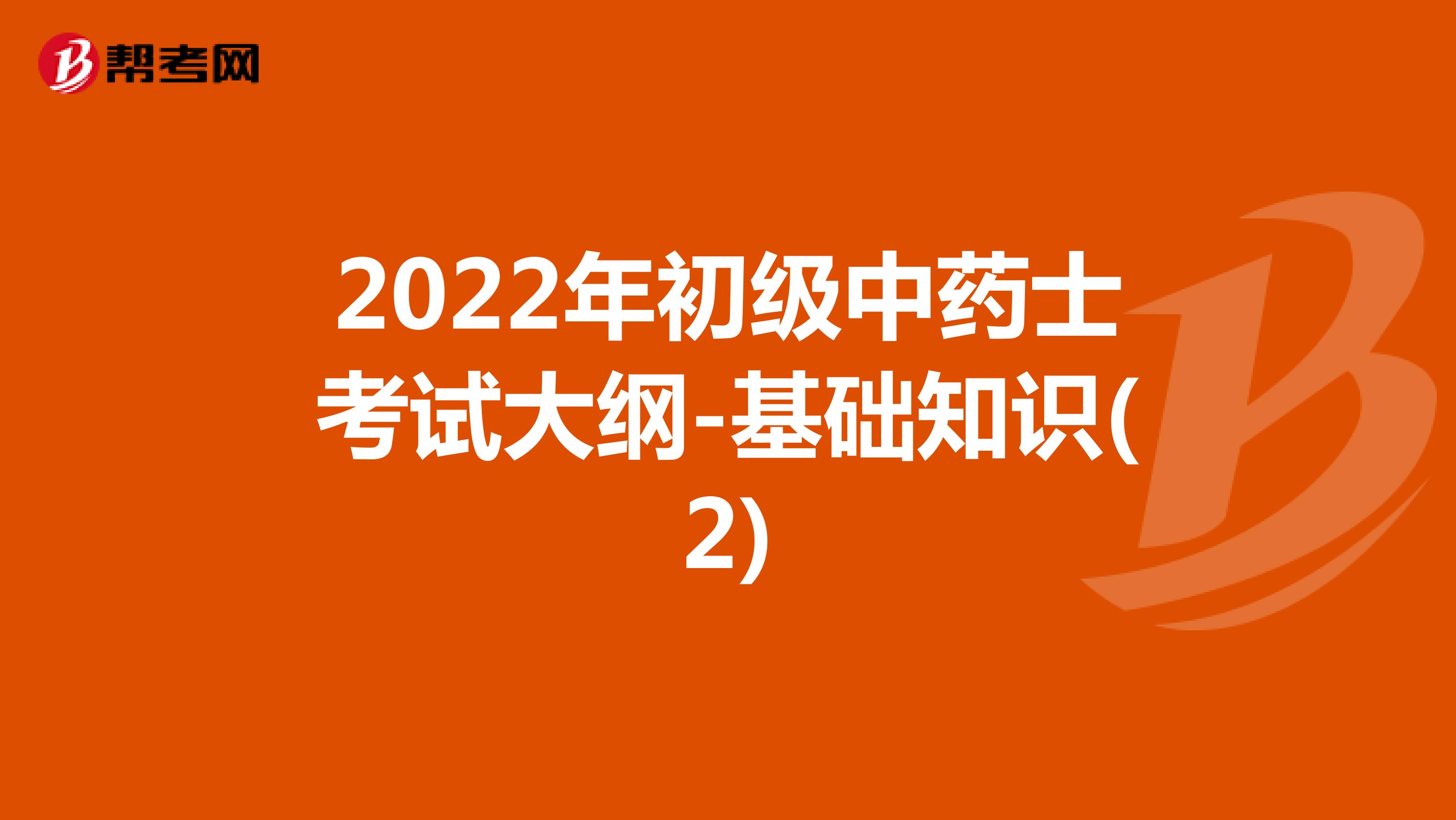 2022年初级中药士考试大纲-基础知识(2)