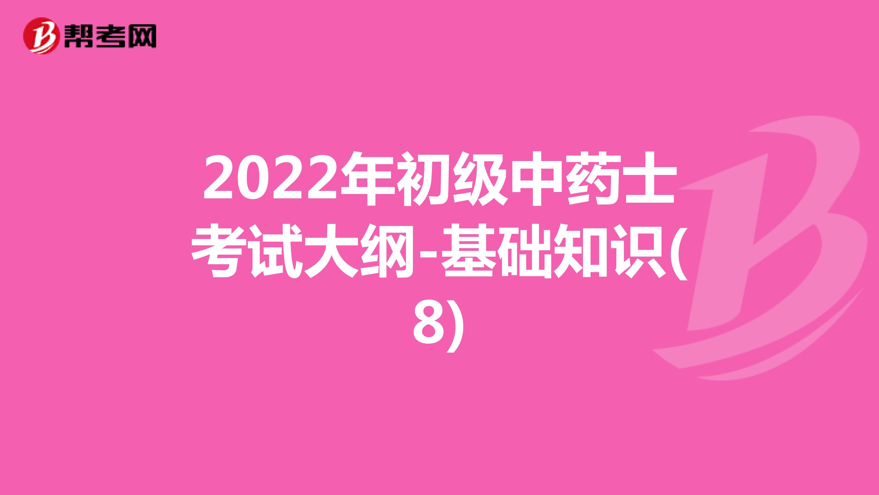 2022年初级中药士考试大纲-基础知识(8)