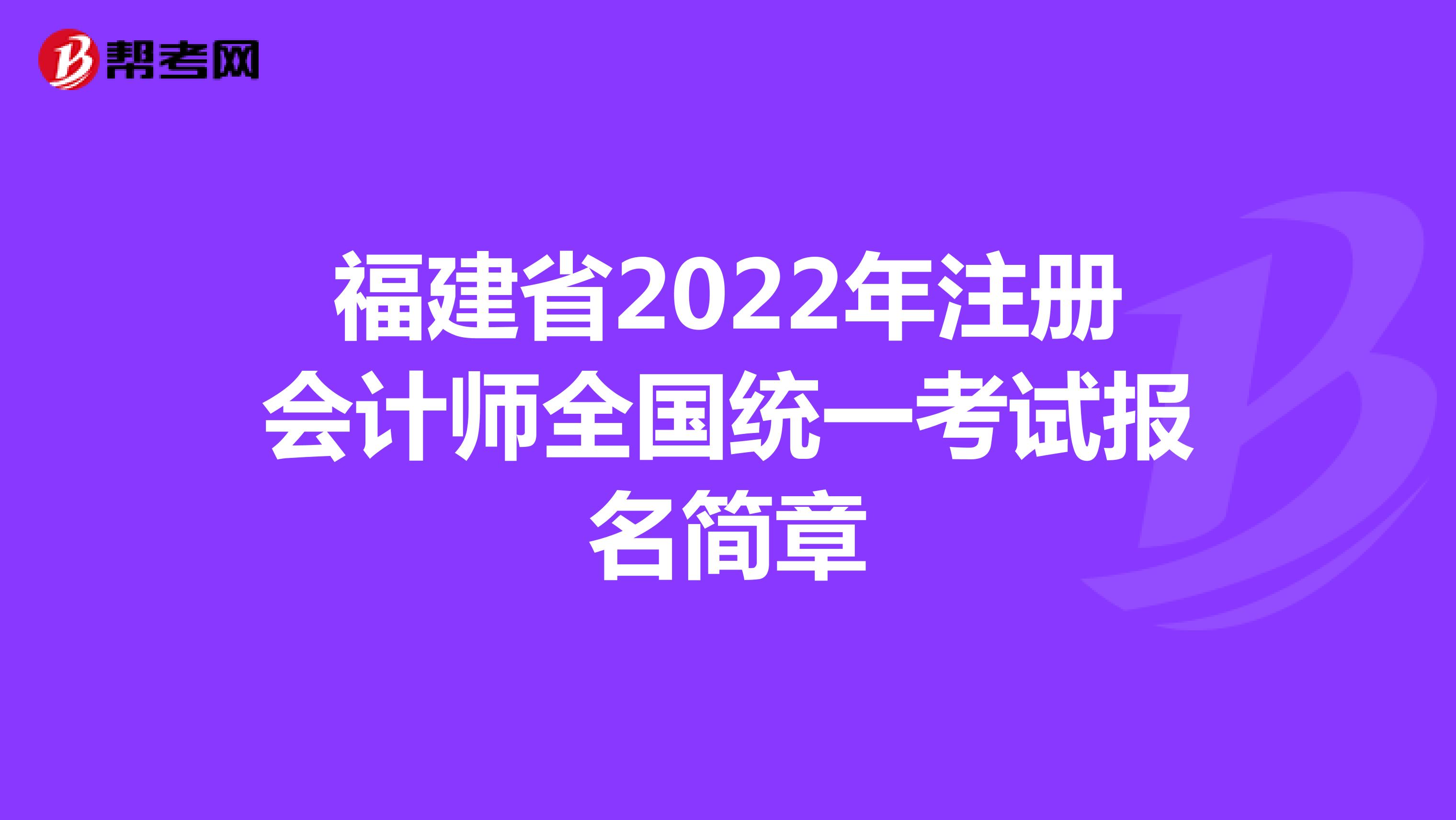 福建省2022年注册会计师全国统一考试报名简章