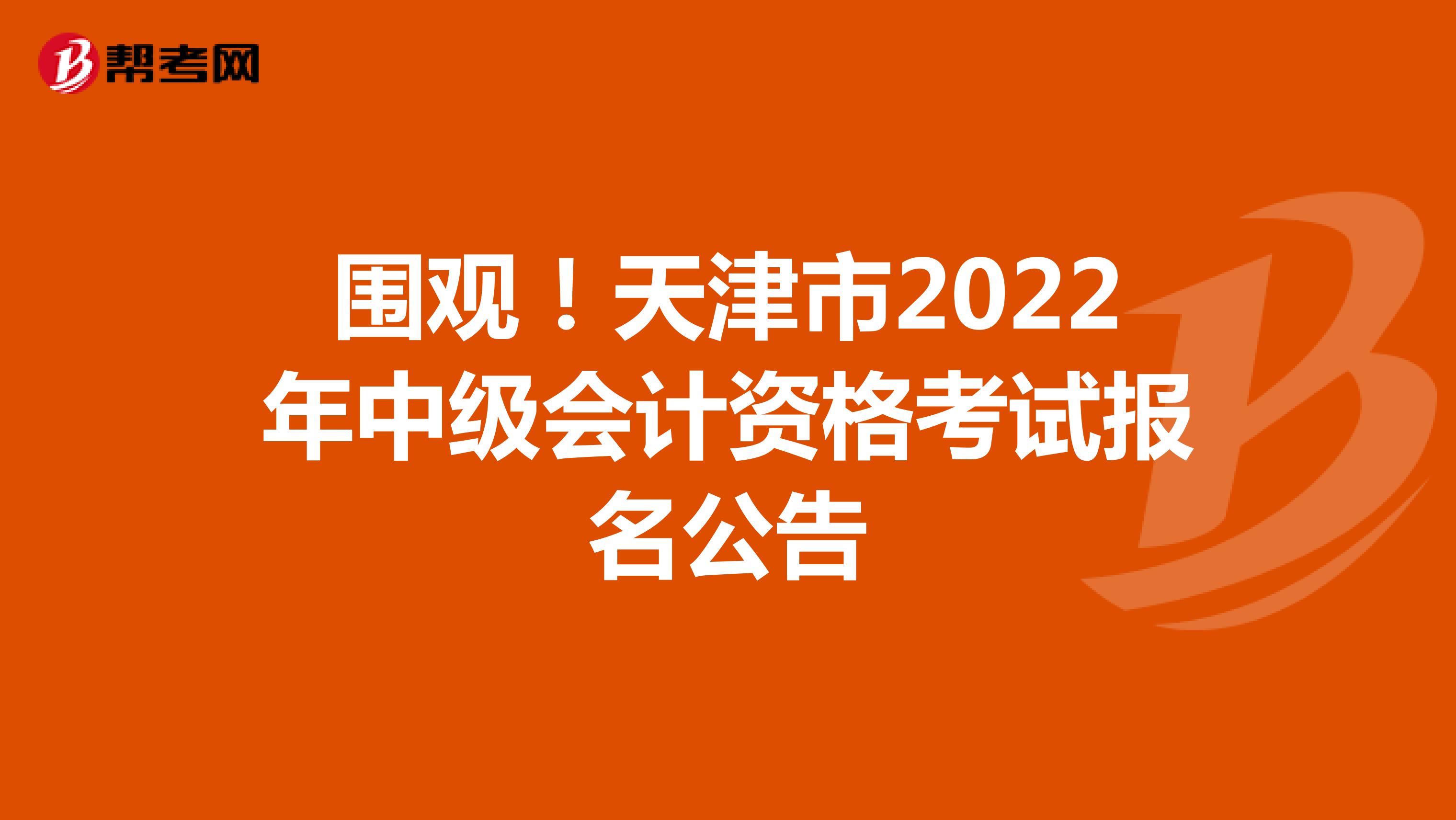 圍觀！天津市2022年中級會計資格考試報名公告