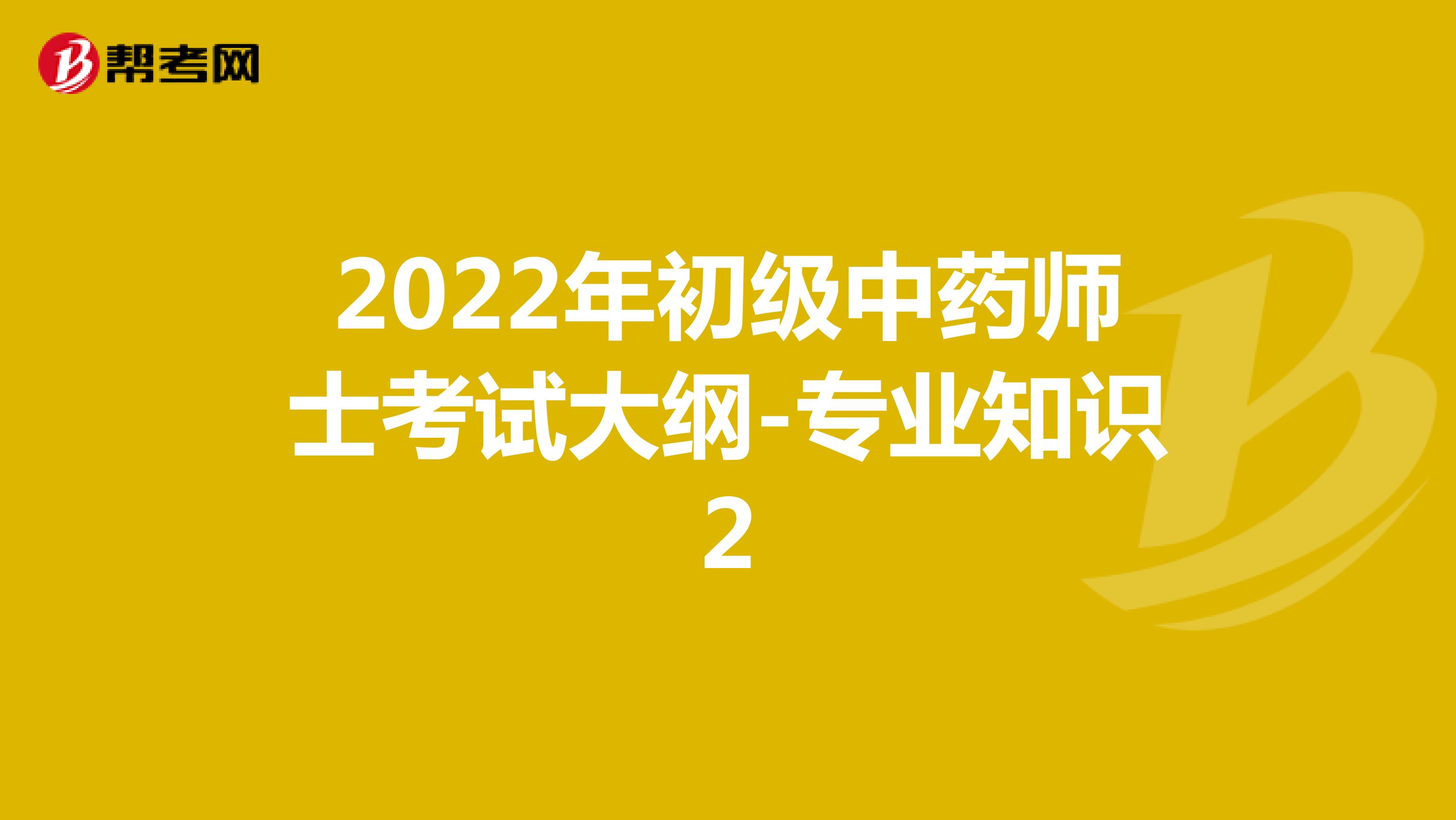 2022年初级中药师士考试大纲-专业知识2