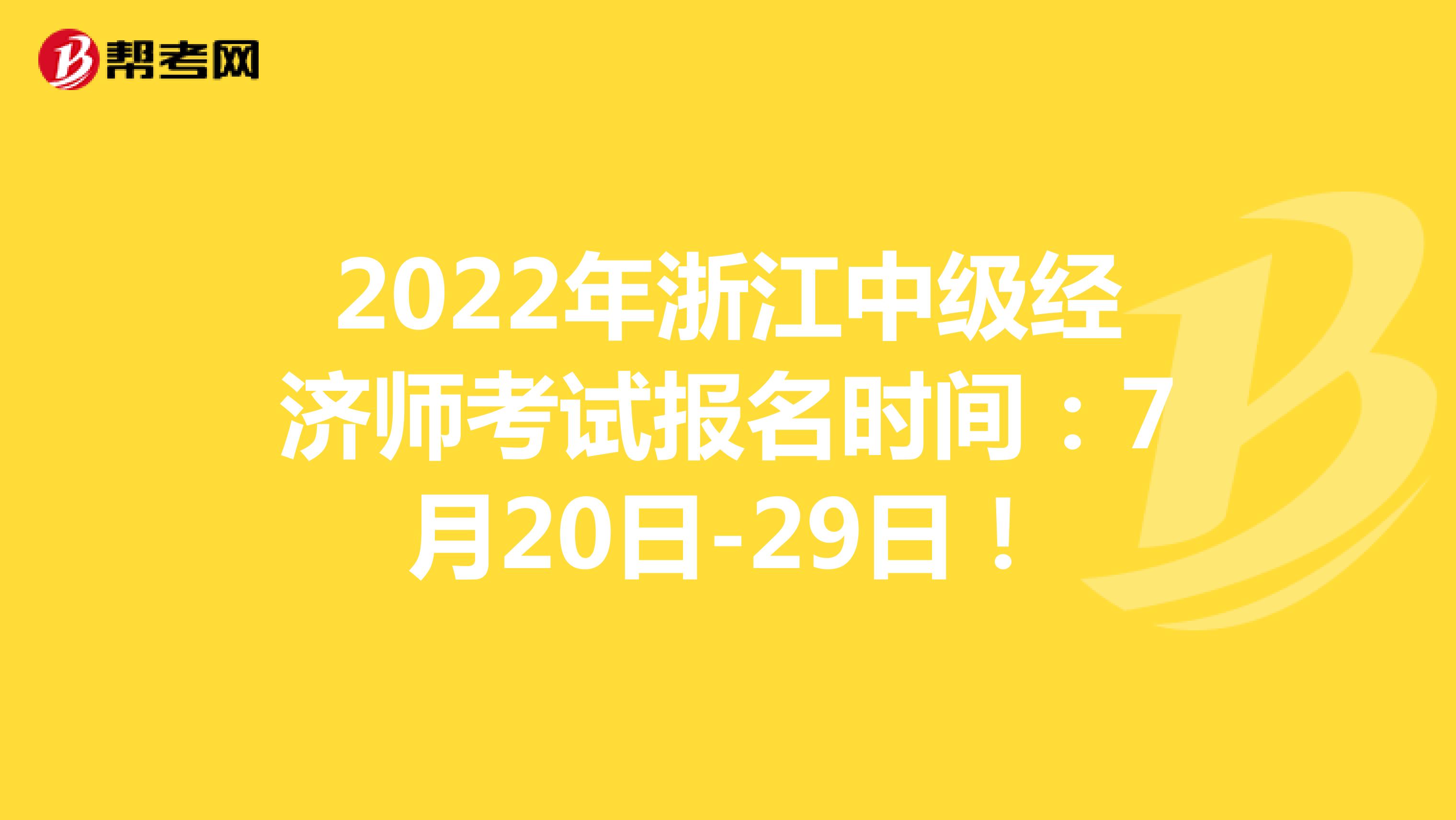 2022年浙江中级经济师考试报名时间：7月20日-29日！