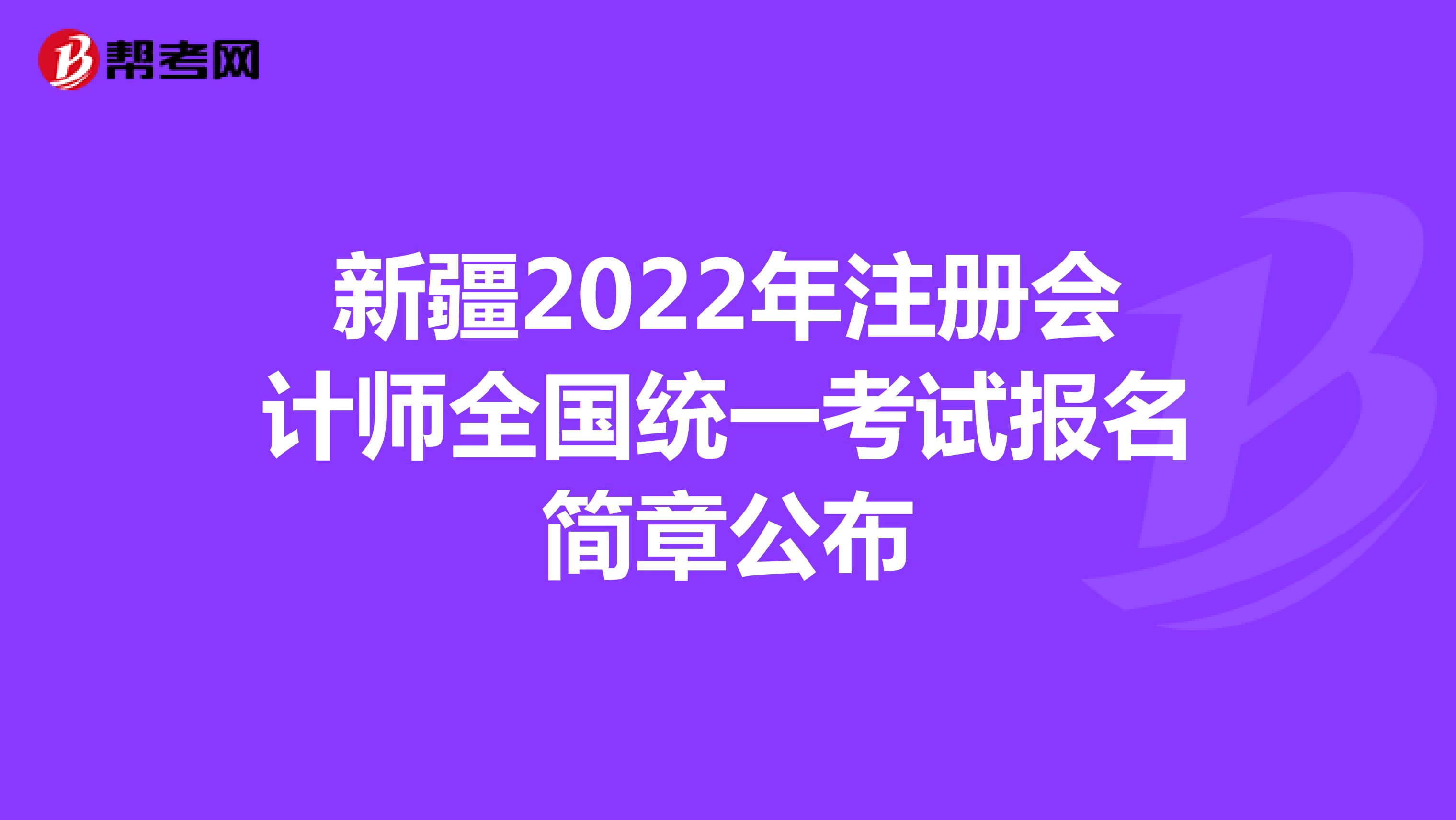 新疆2022年注冊會計師全國統一考試報名簡章公布