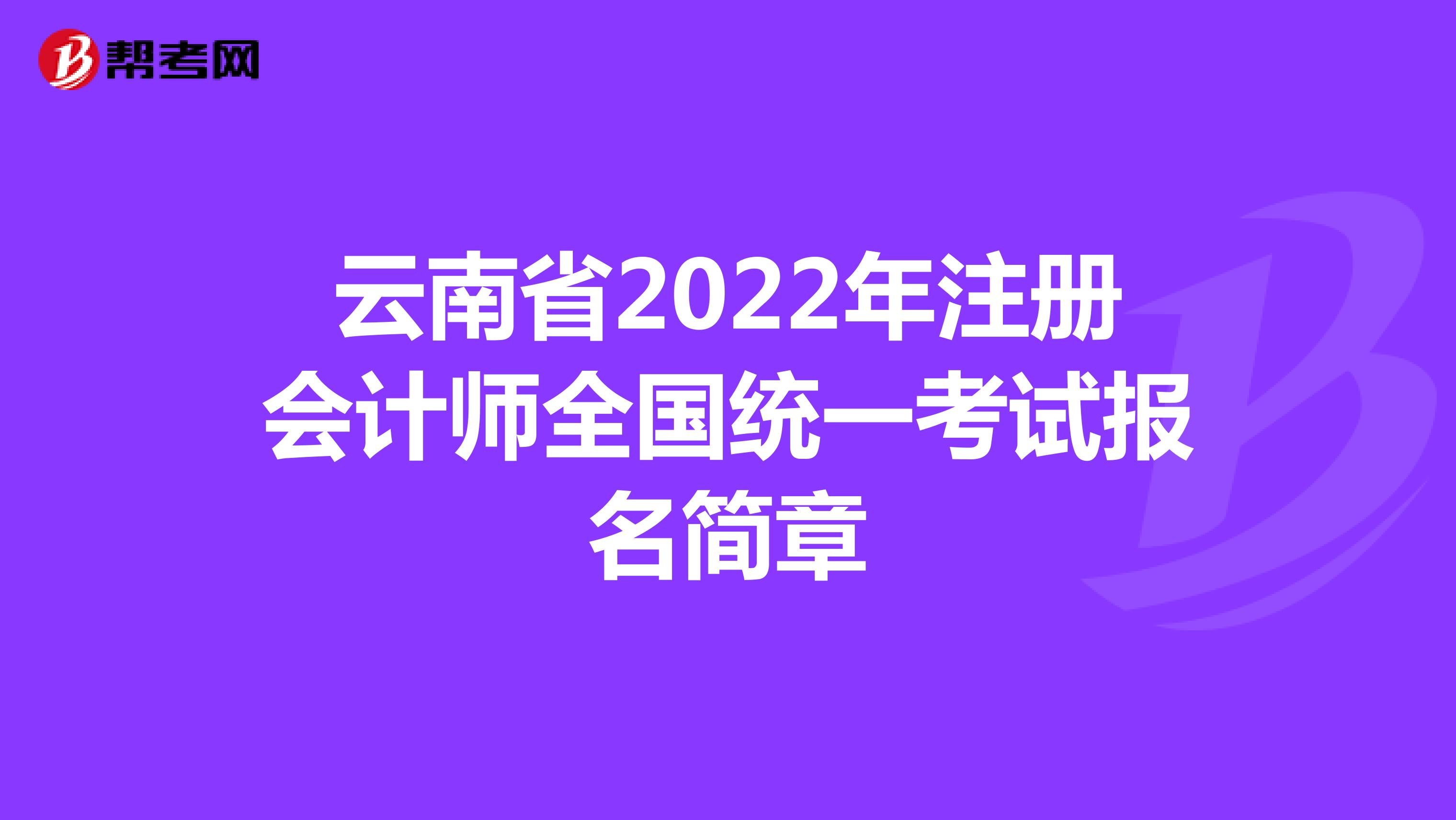云南省2022年注冊會計師全國統一考試報名簡章