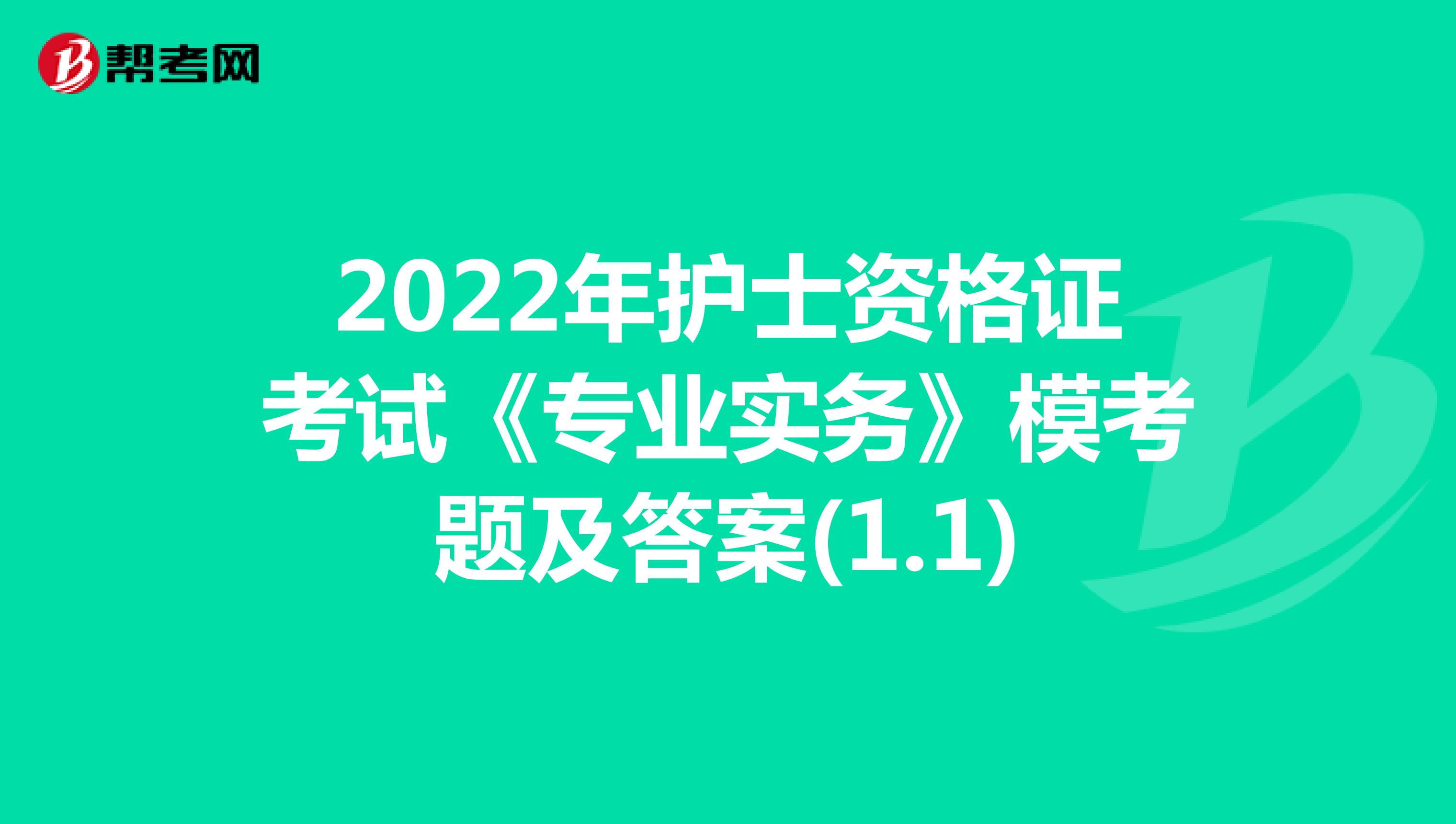 2022年护士资格证考试《专业实务》模考题及答案(1.1)