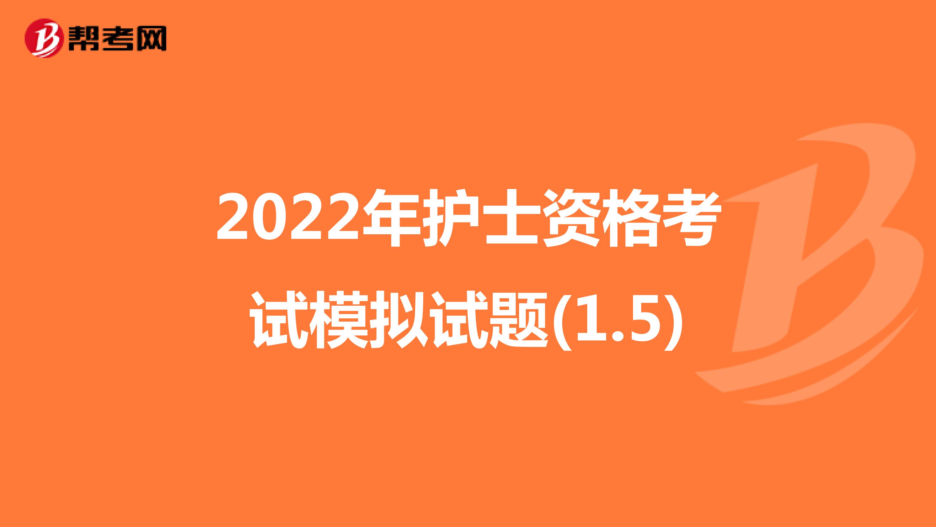2022年护士资格考试模拟试题(1.5)
