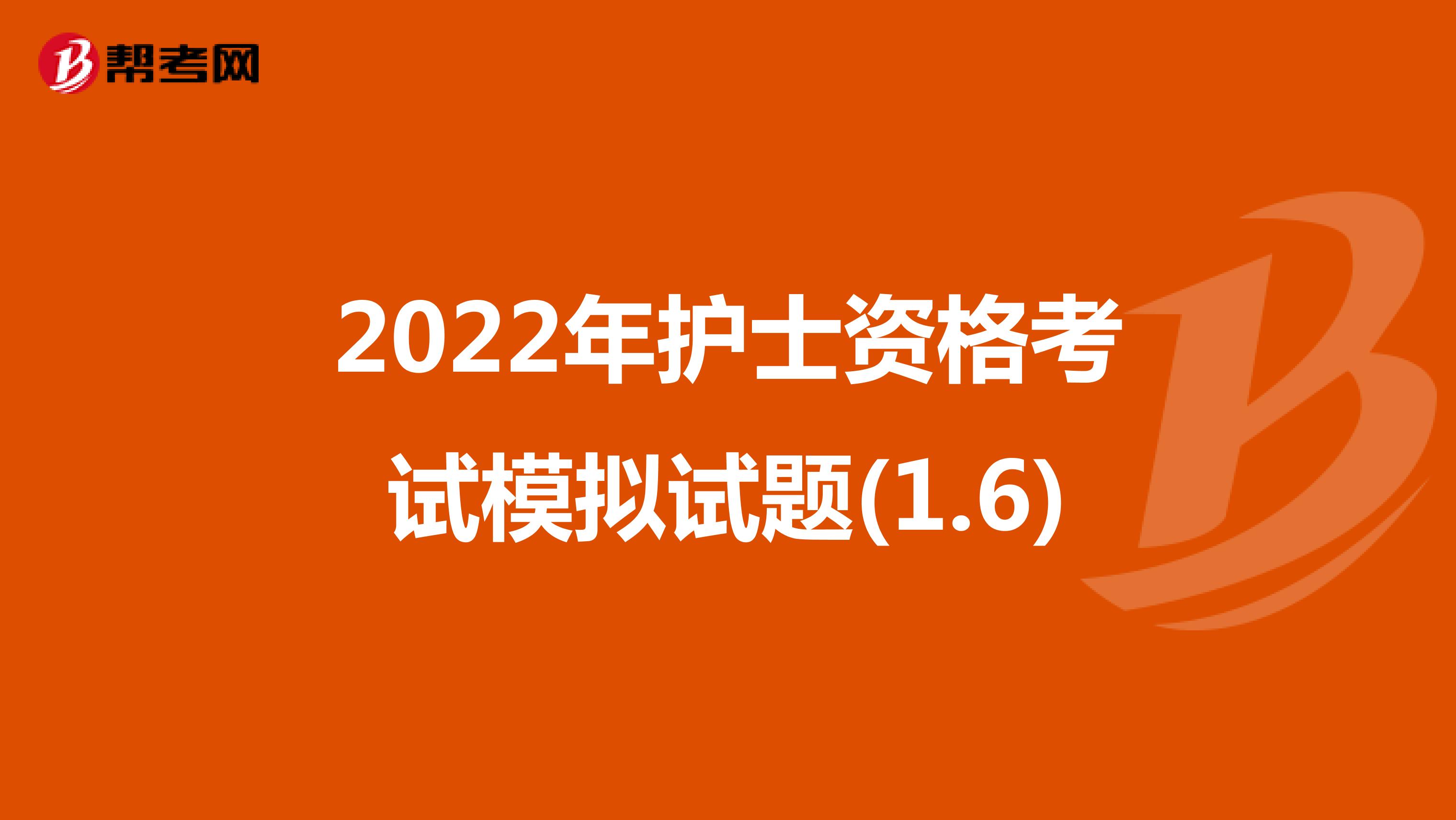 2022年护士资格考试模拟试题(1.6)