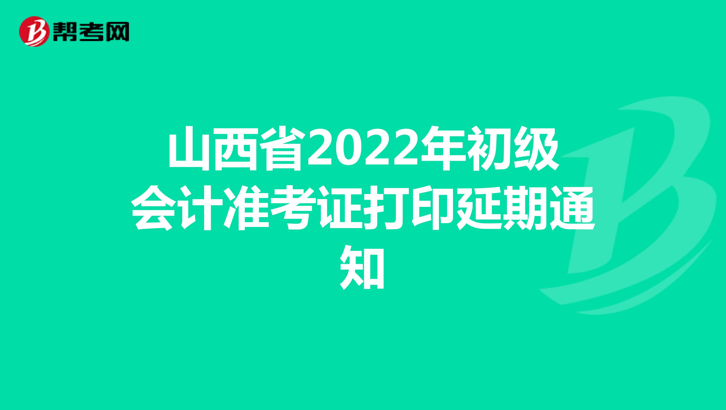 山西省2022年初级会计准考证打印延期通知