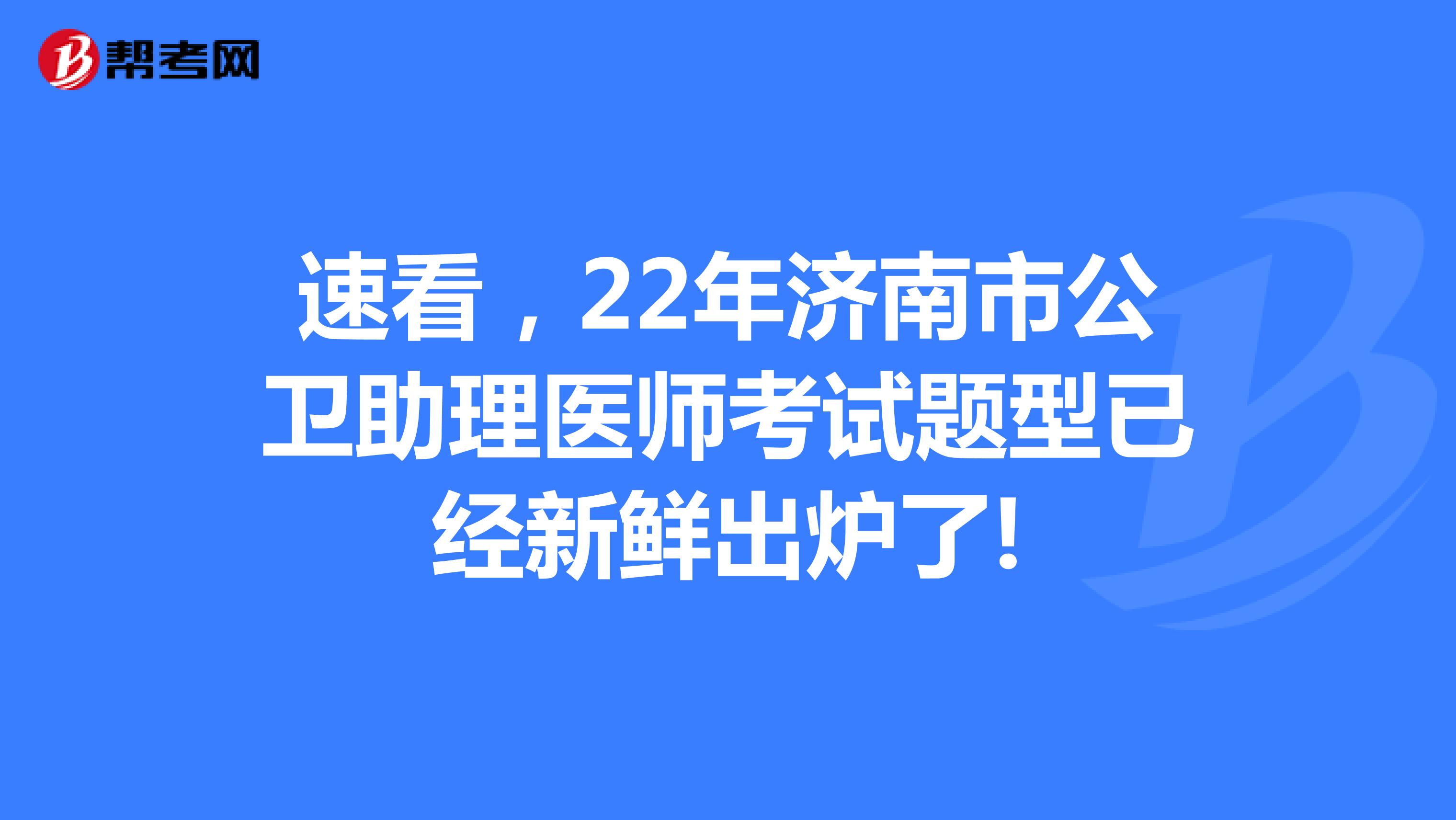 速看，22年济南市公卫助理医师考试题型已经新鲜出炉了!