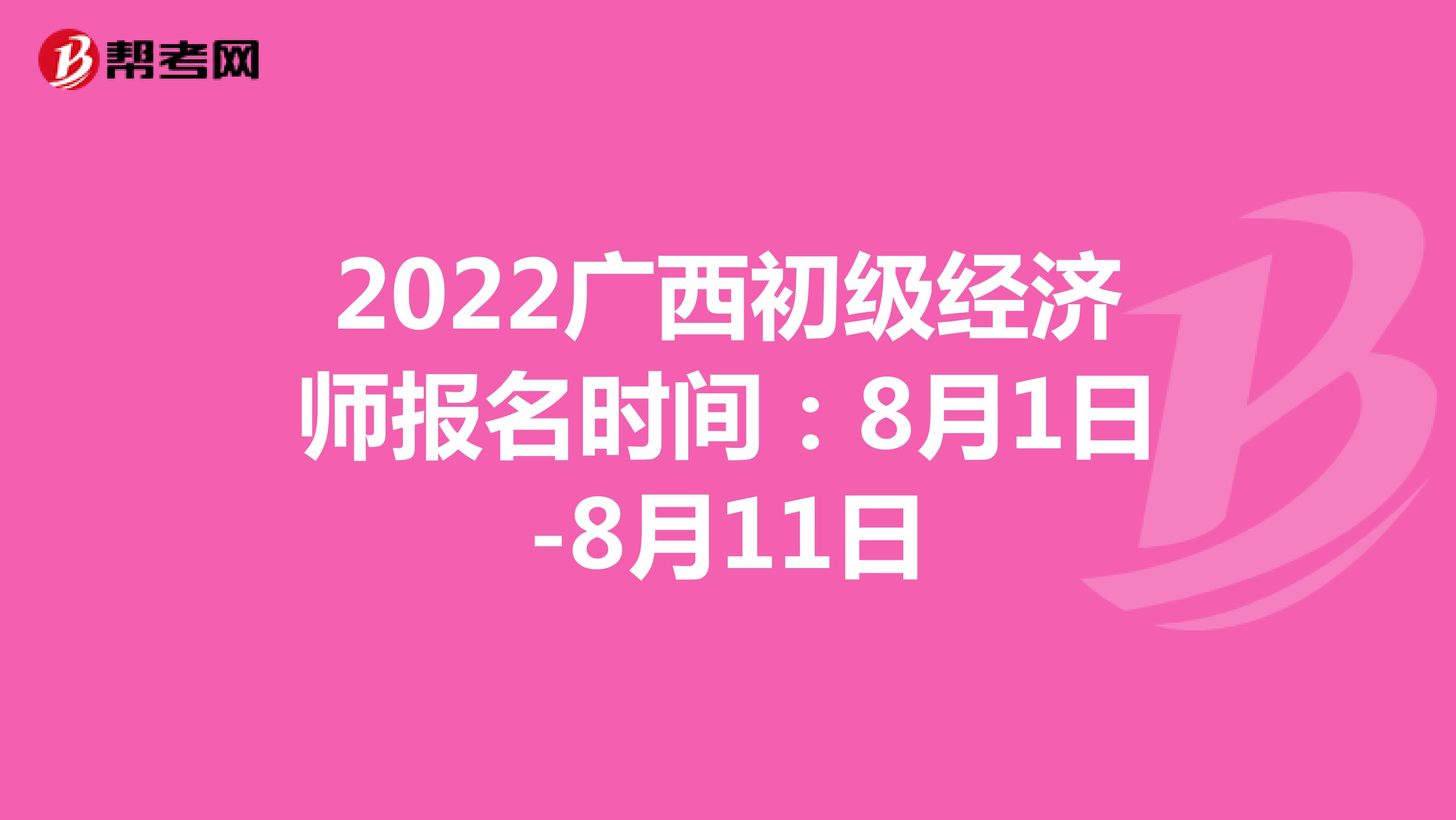 2022广西初级经济师报名时间：8月1日-8月11日