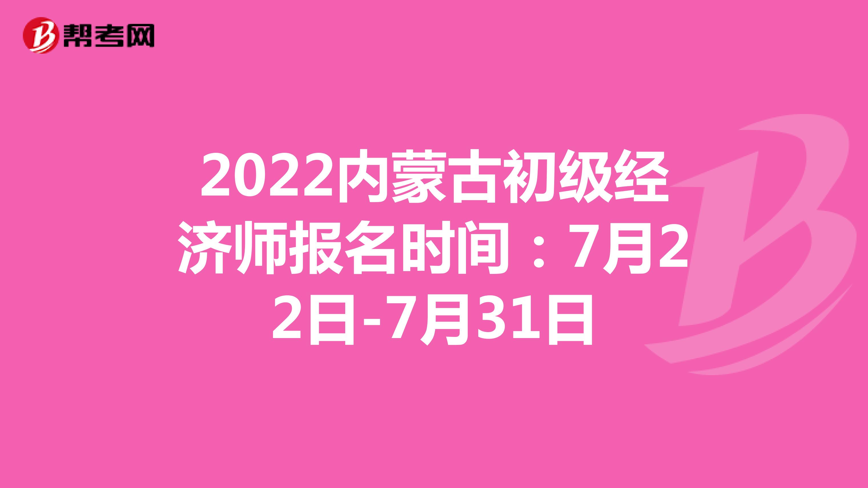 2022内蒙古初级经济师报名时间：7月22日-7月31日