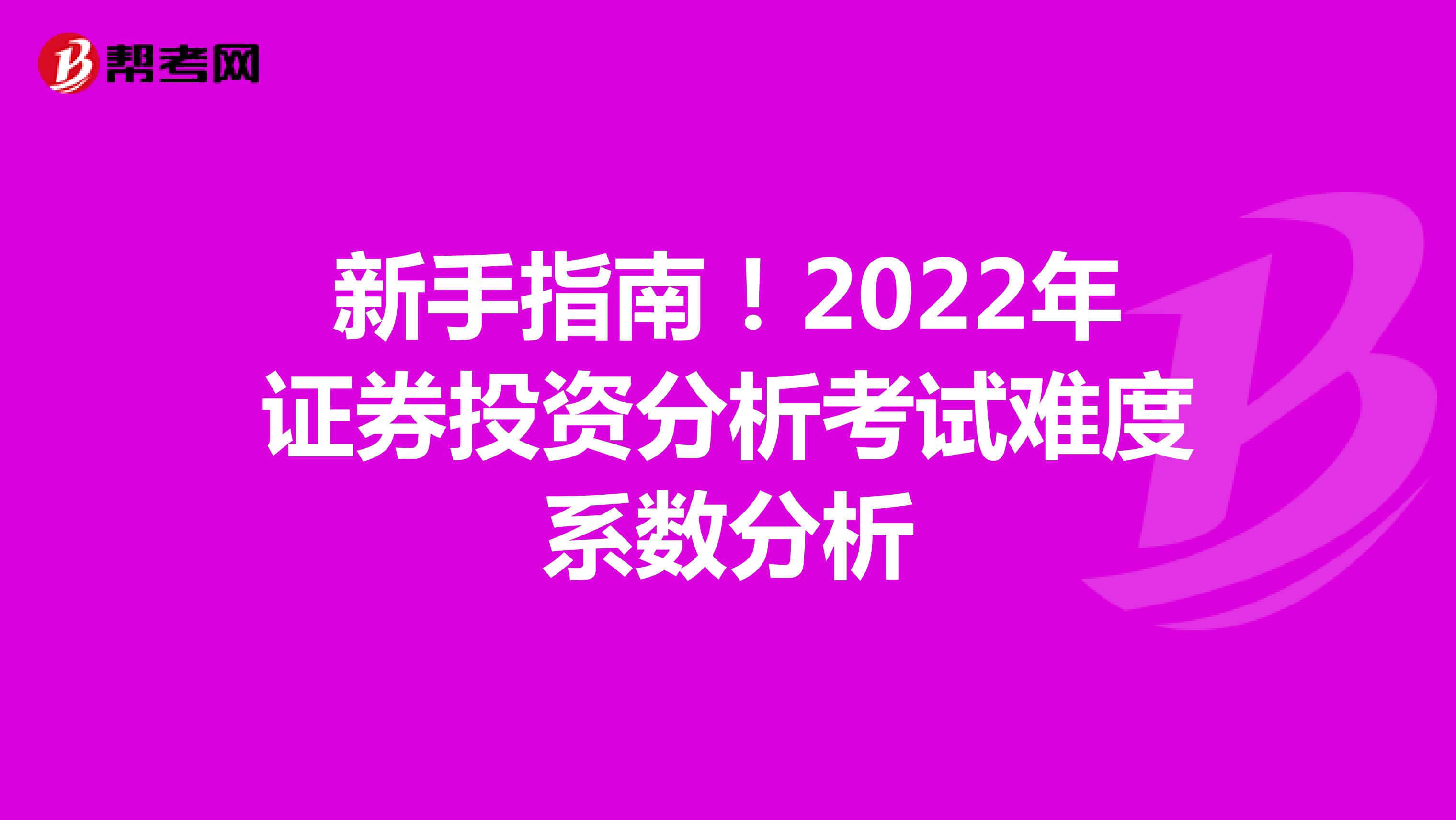 新手指南！2022年证券投资分析考试难度系数分析