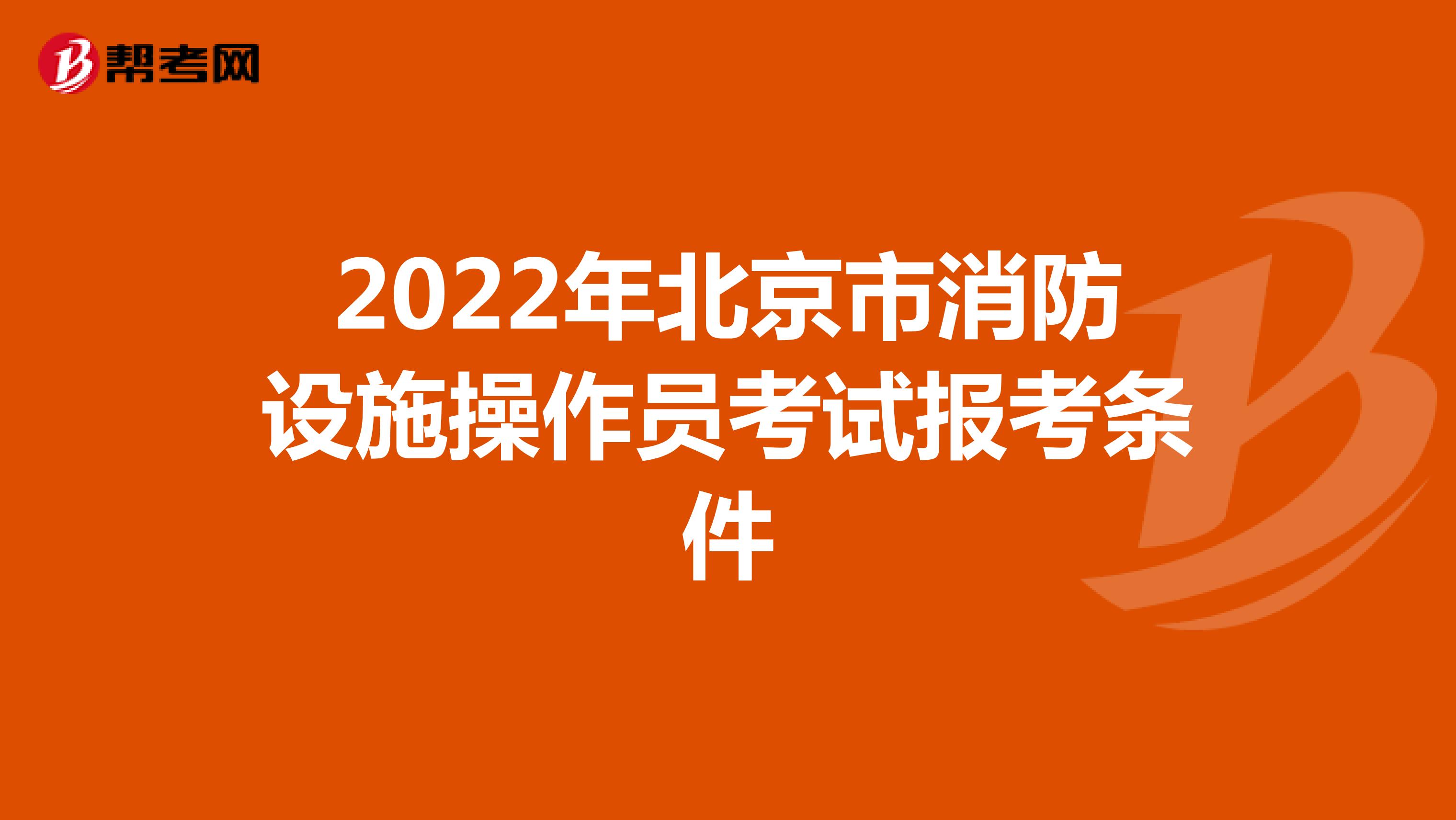 2022年北京市消防设施操作员考试报考条件