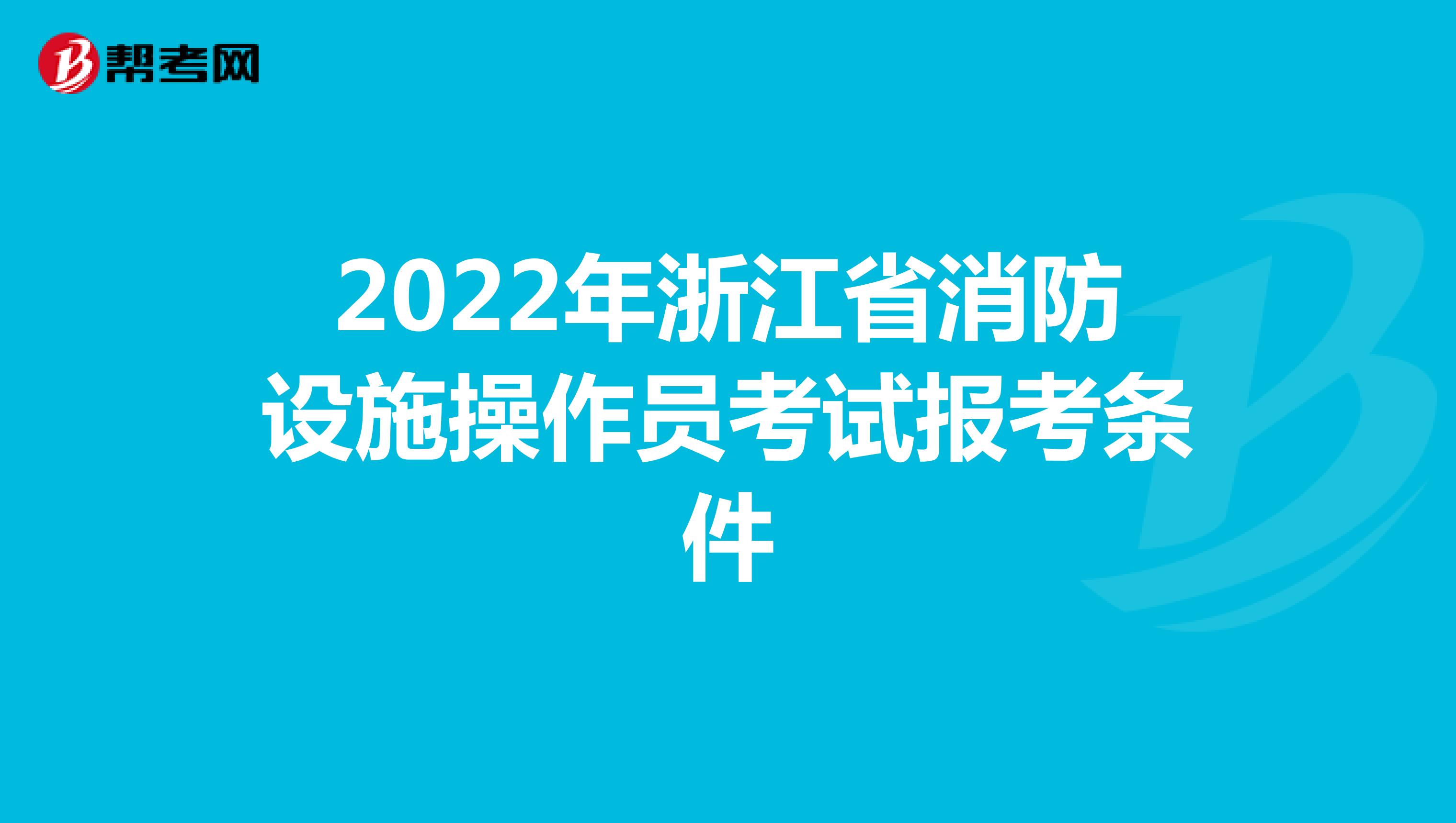 2022年浙江省消防设施操作员考试报考条件