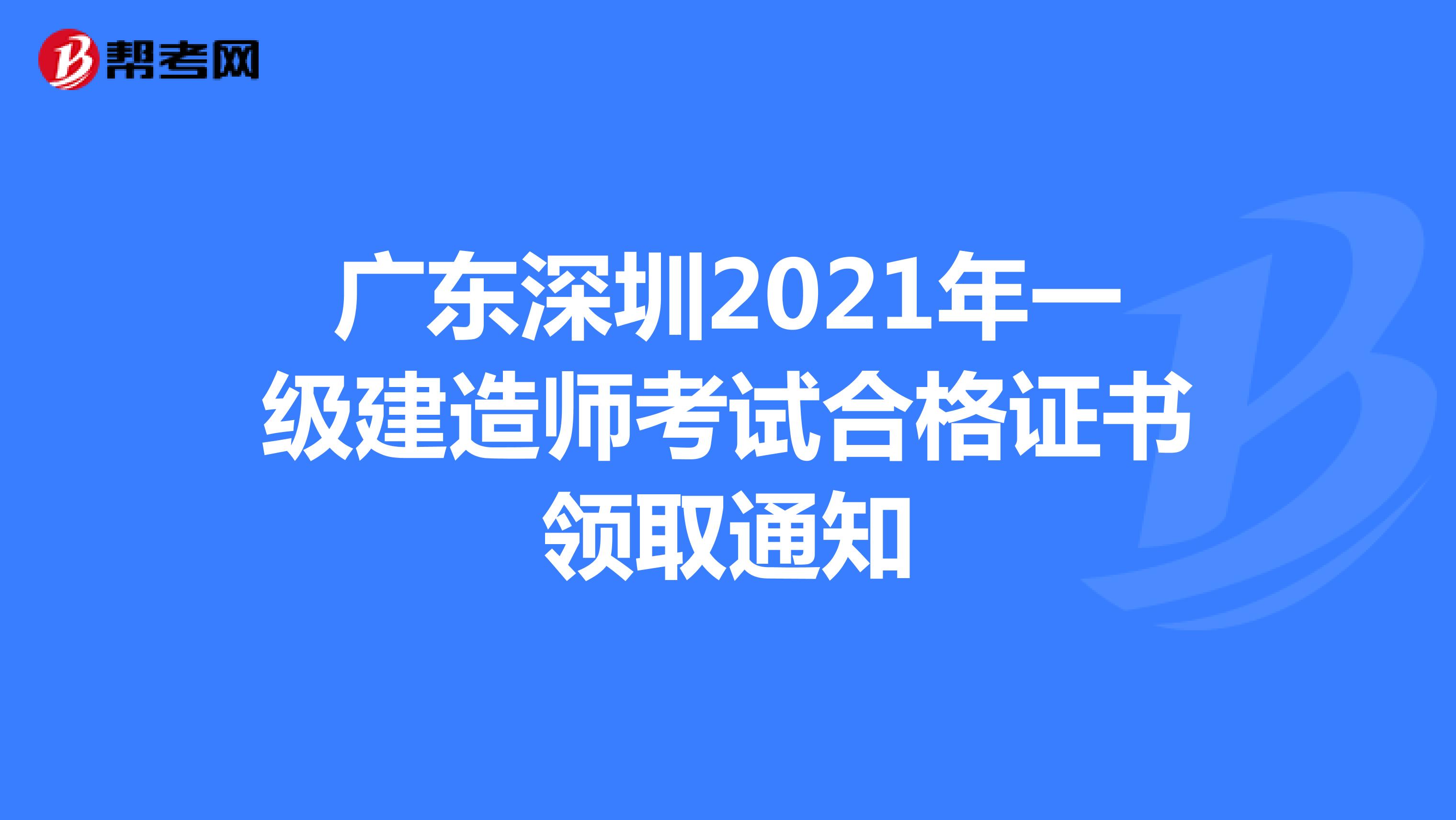廣東深圳2021年一級建造師考試合格證書領取通知