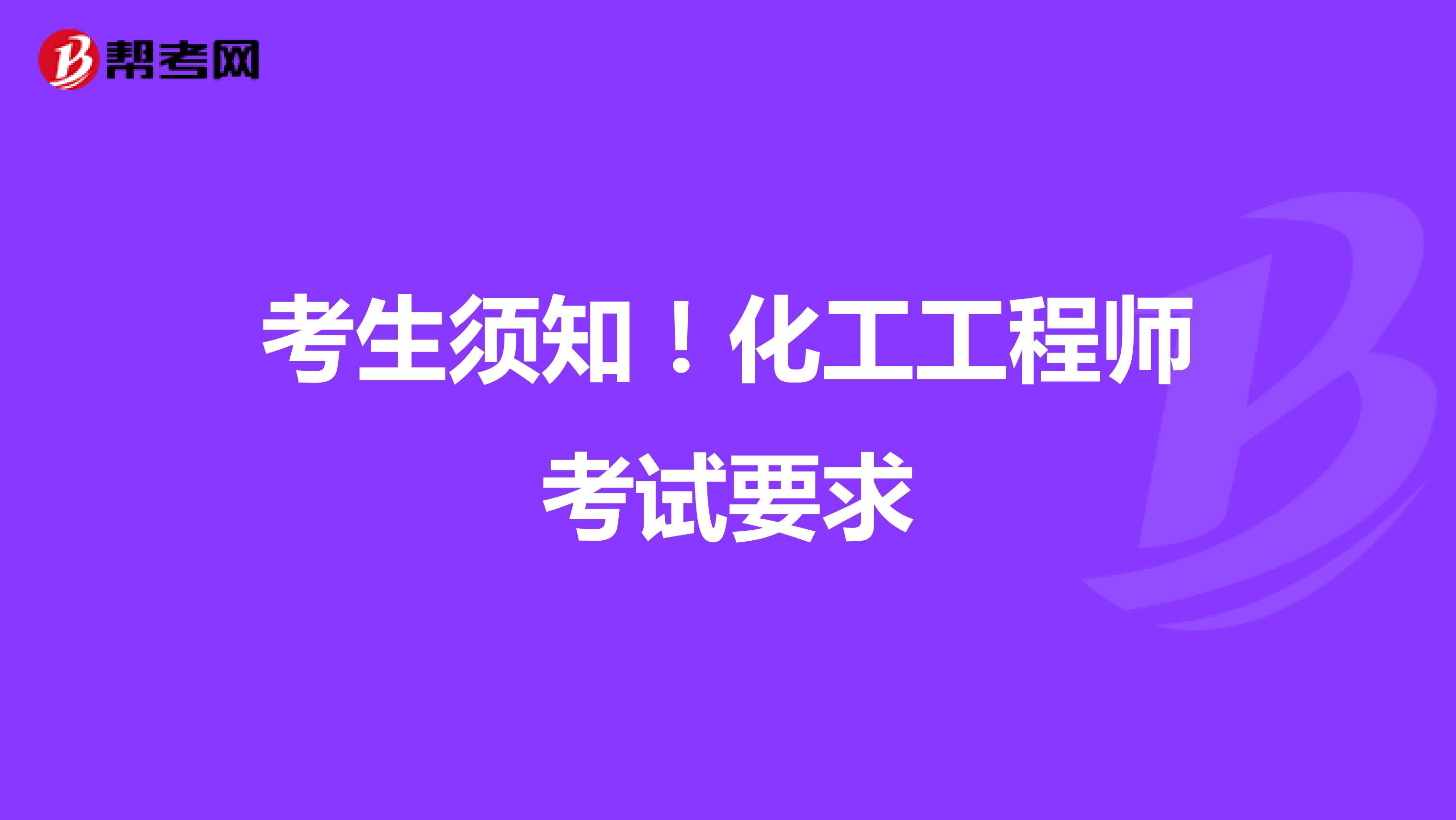 考生须知！化工工程师考试要求