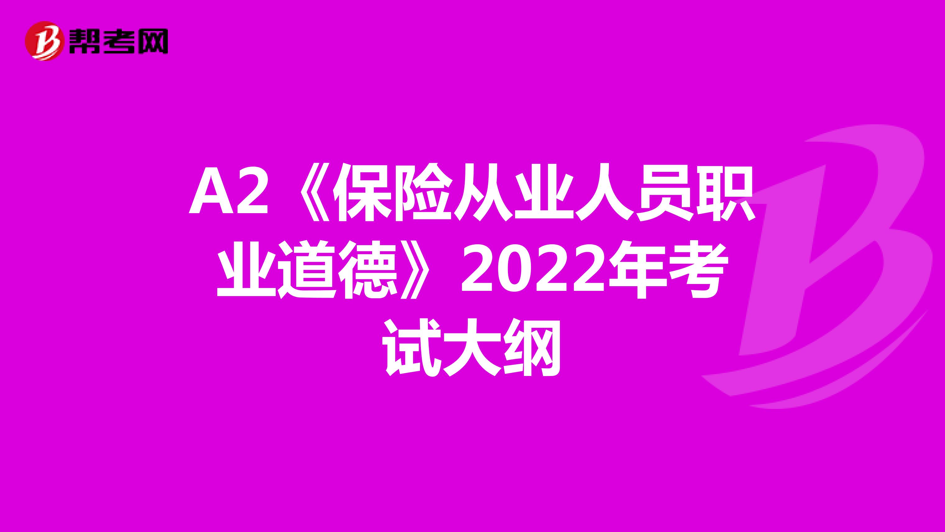 A2《保险从业人员职业道德》2022年考试大纲