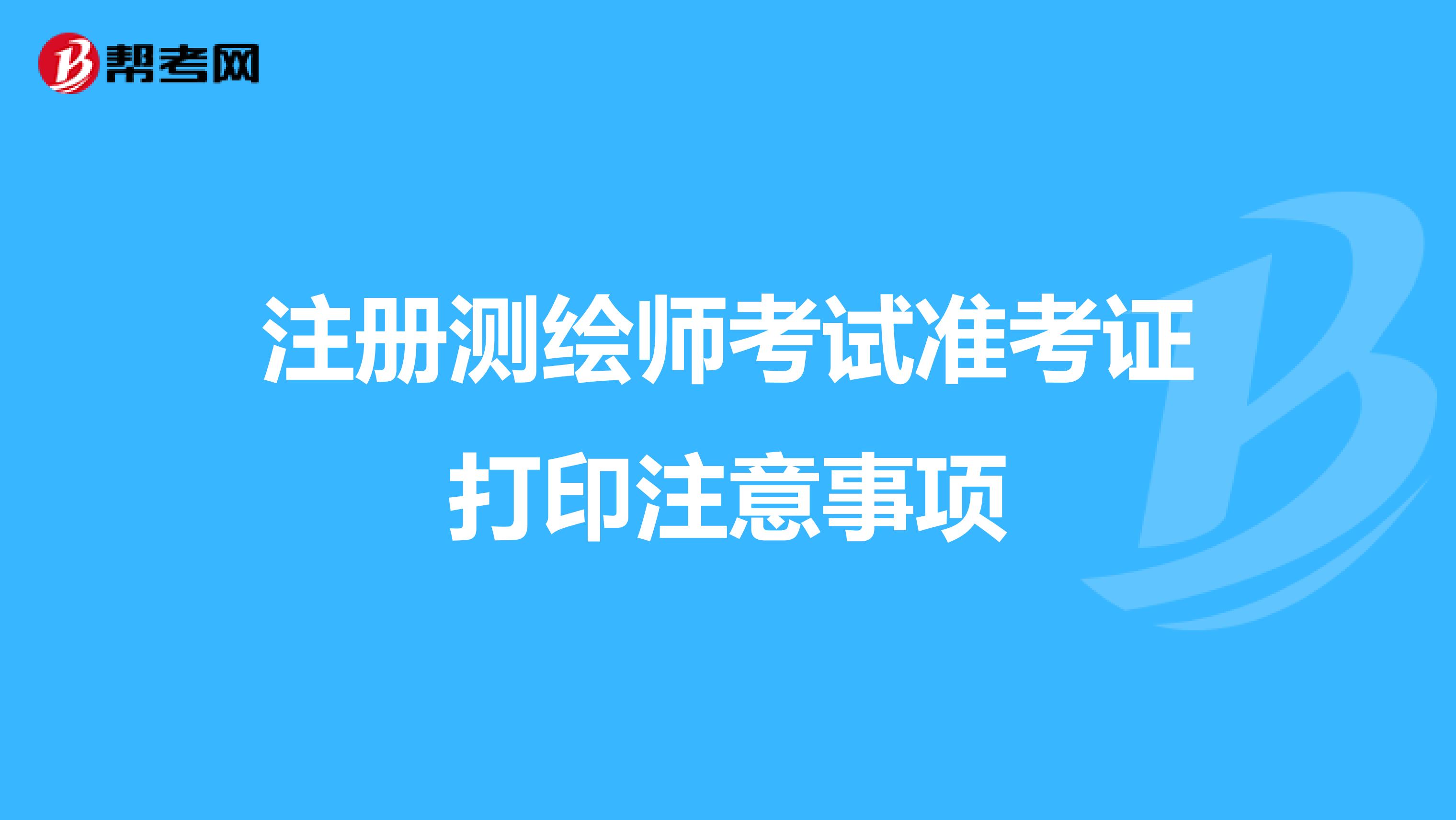 注冊測繪師考試準考證打印注意事項