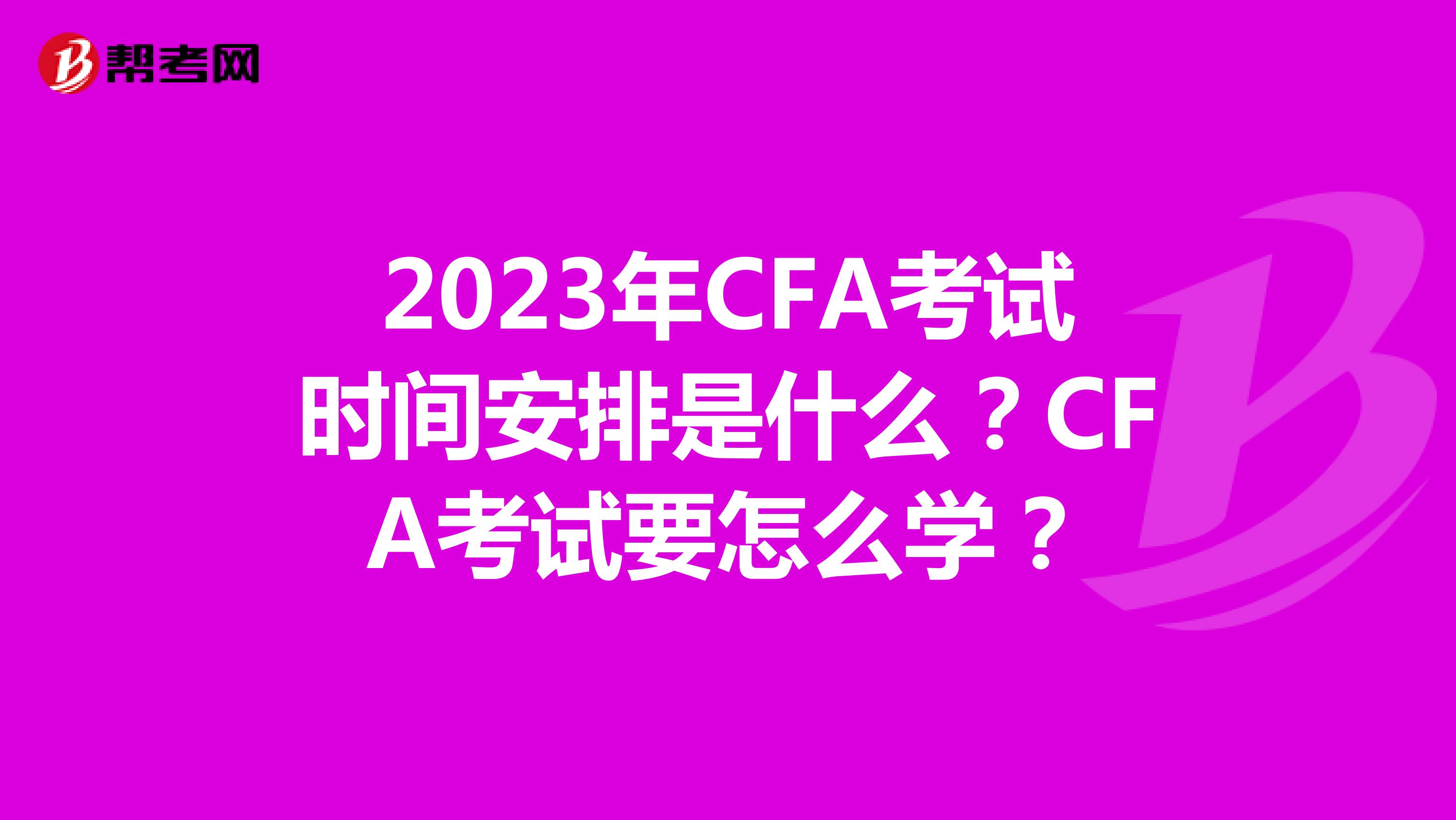 2023年CFA考试时间安排是什么？CFA考试要怎么学？