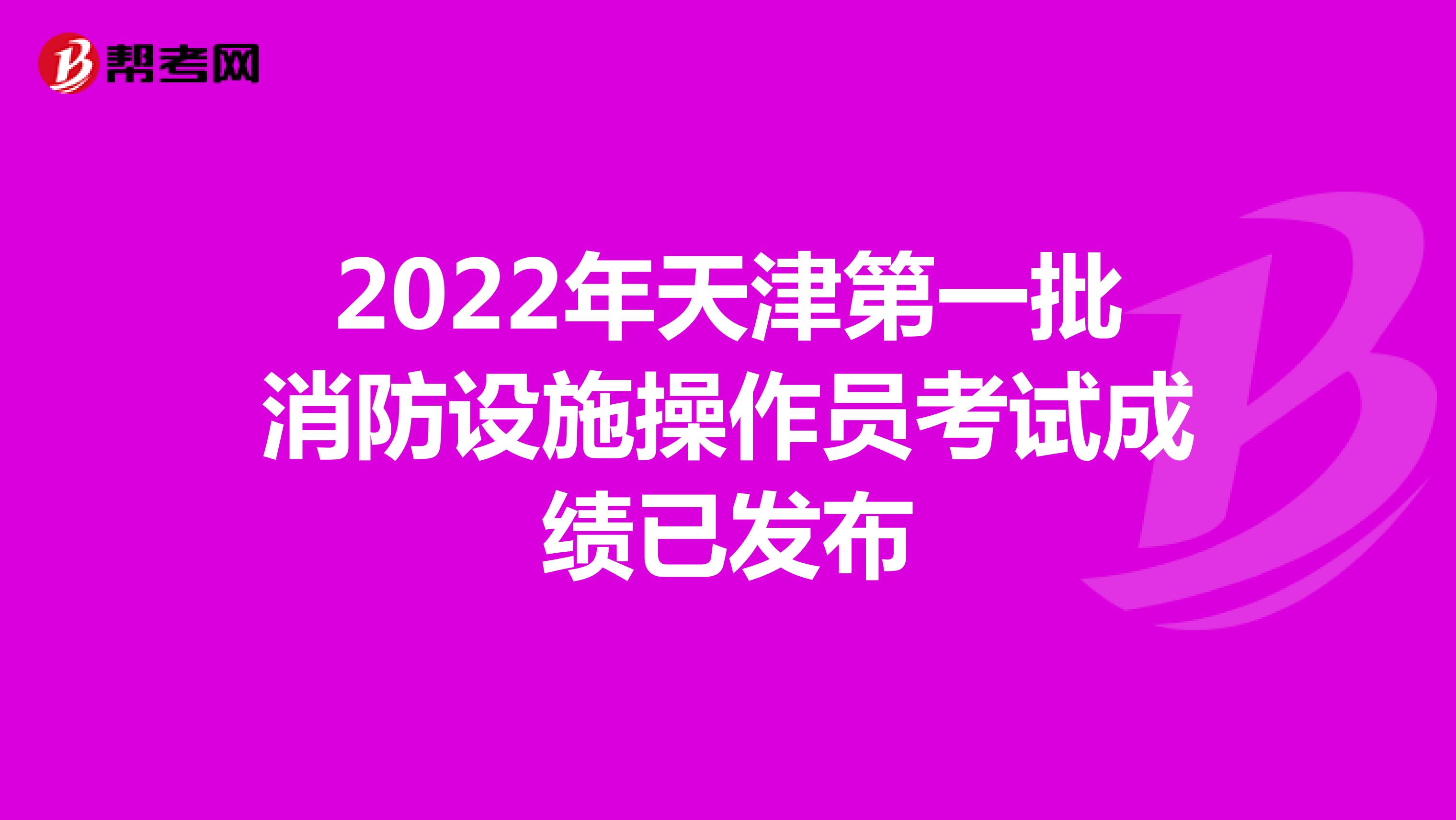 2022年天津第一批消防设施操作员考试成绩已发布