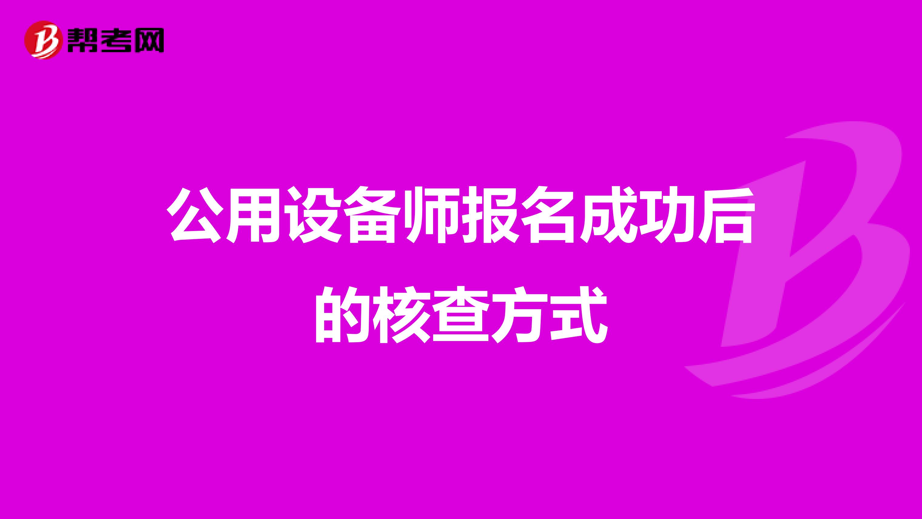 公用设备师报名成功后的核查方式