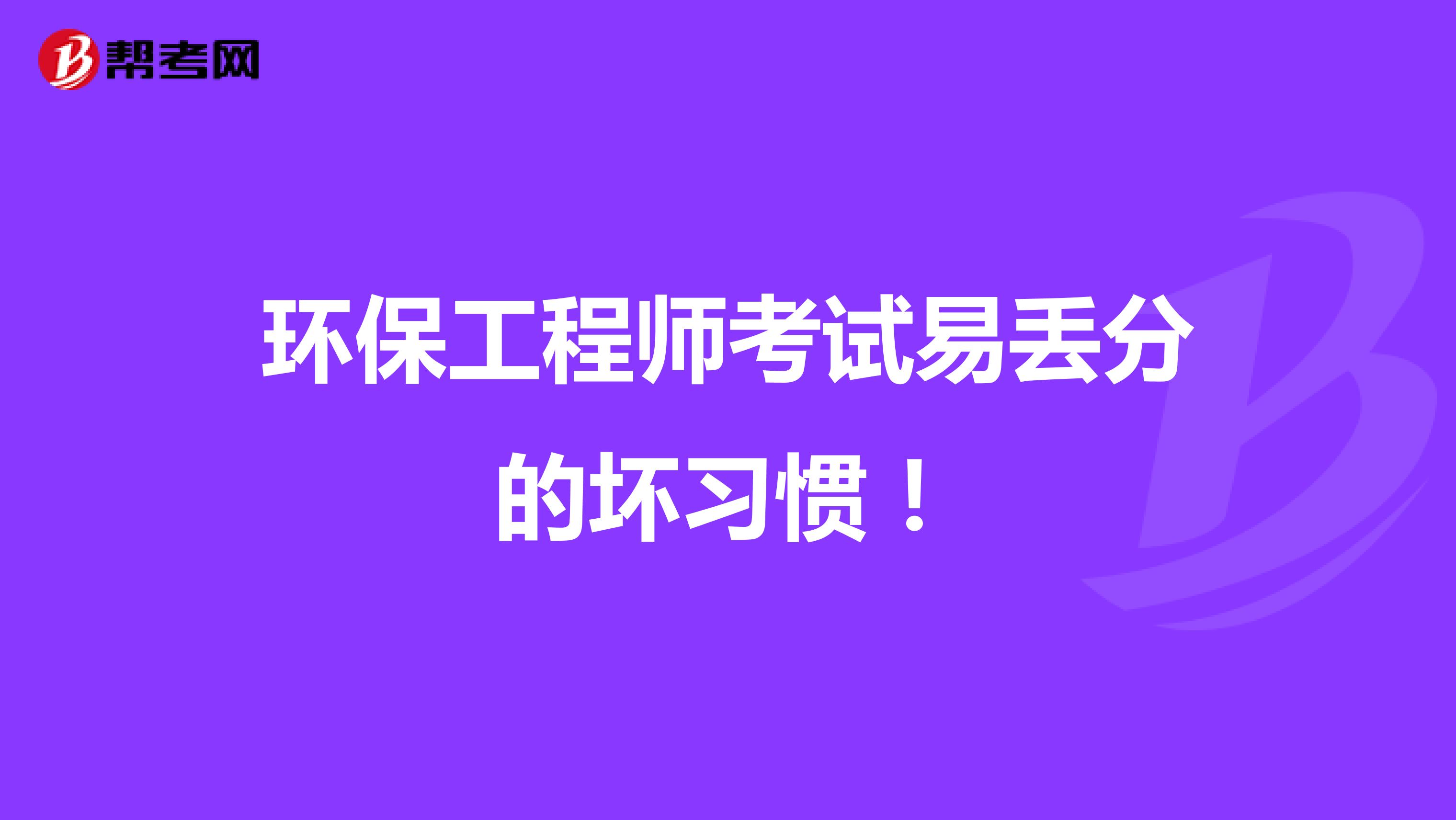 环保工程师考试易丢分的坏习惯！