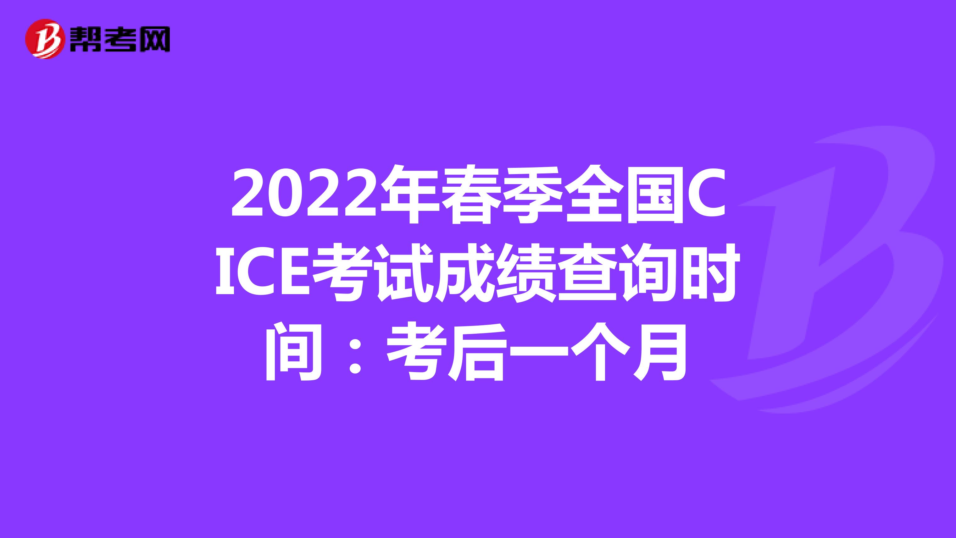 2022年春季全国CICE考试成绩查询时间：考后一个月