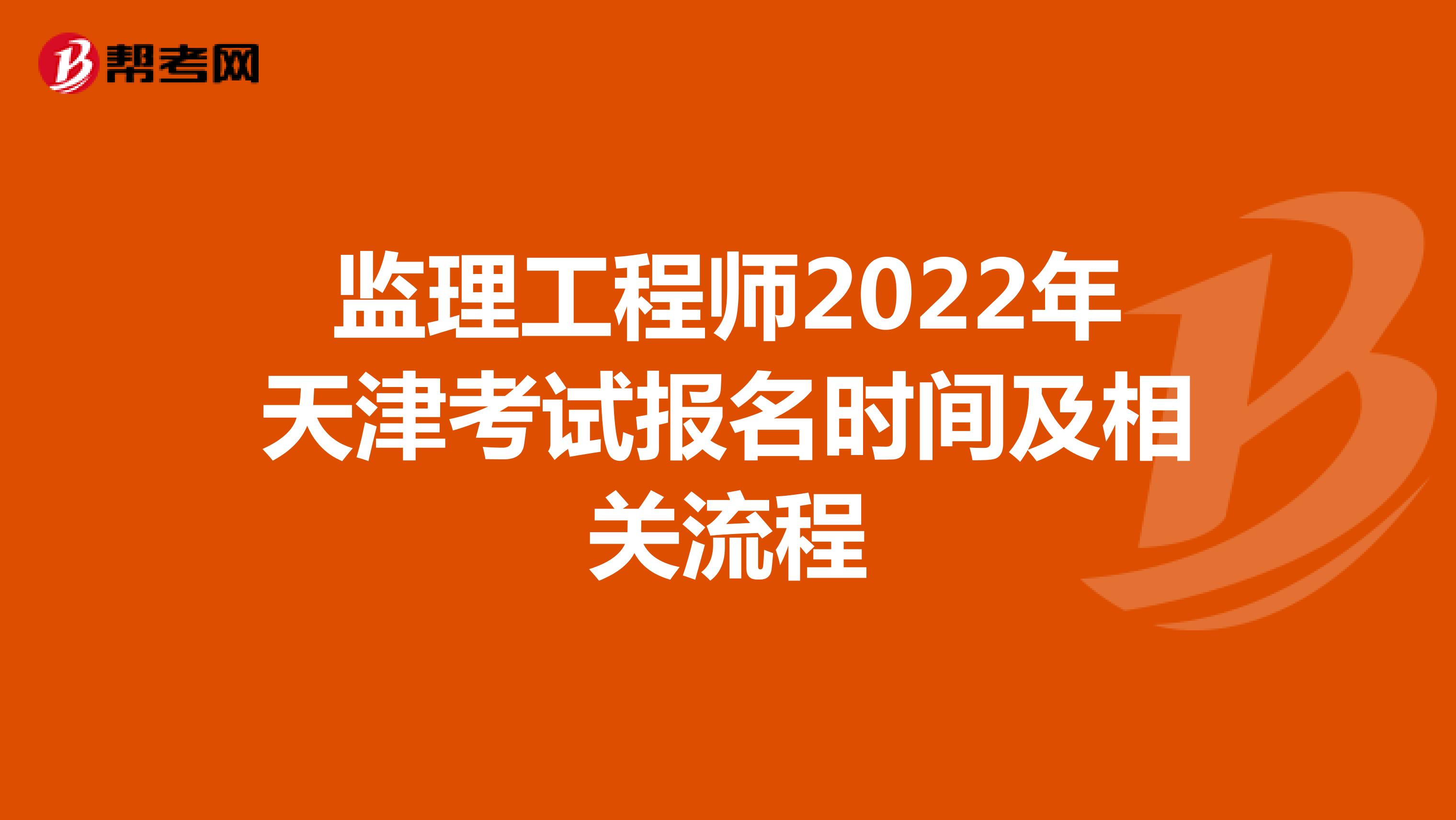 监理工程师2022年天津考试报名时间及相关流程