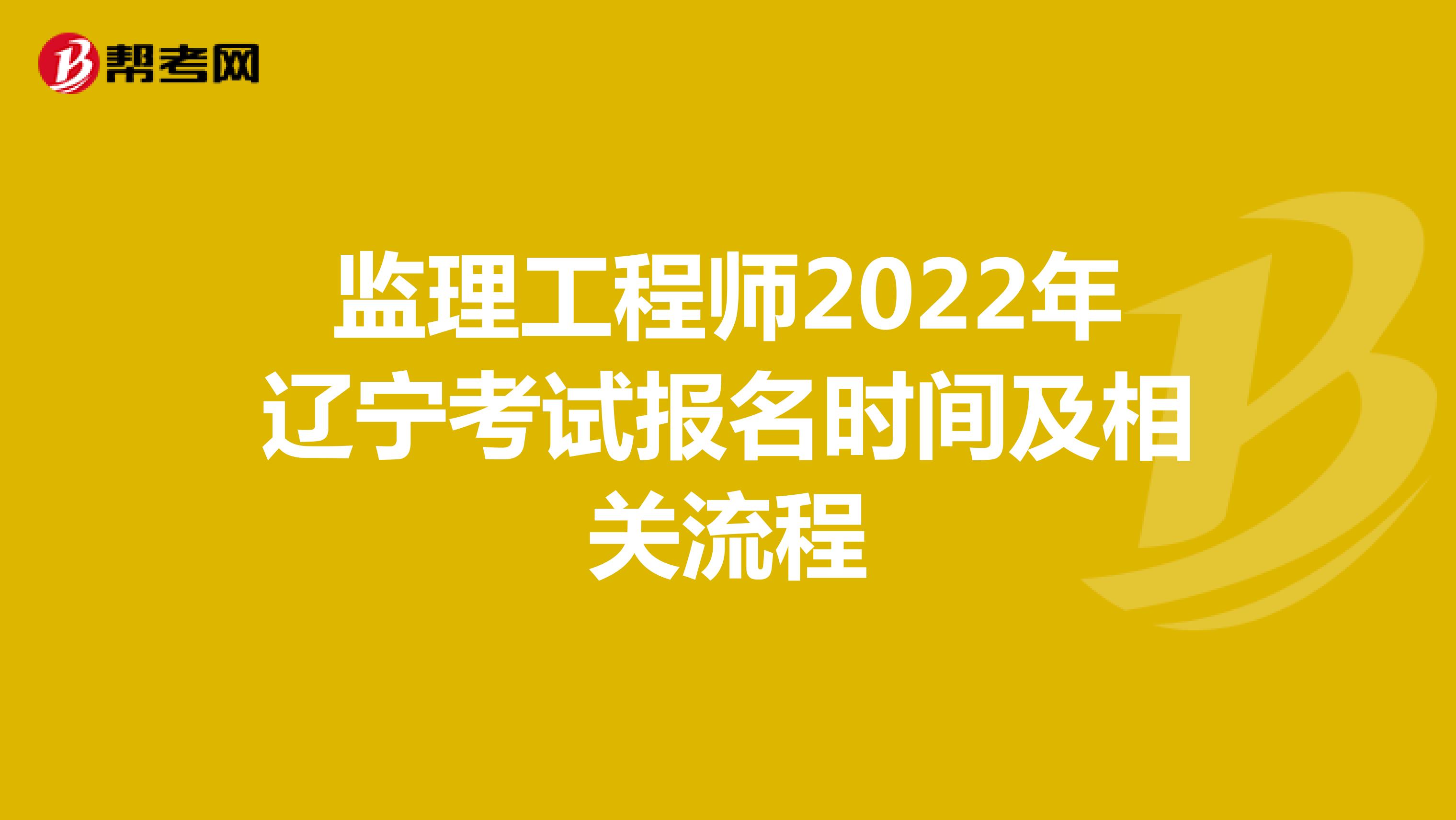 监理工程师2022年辽宁考试报名时间及相关流程