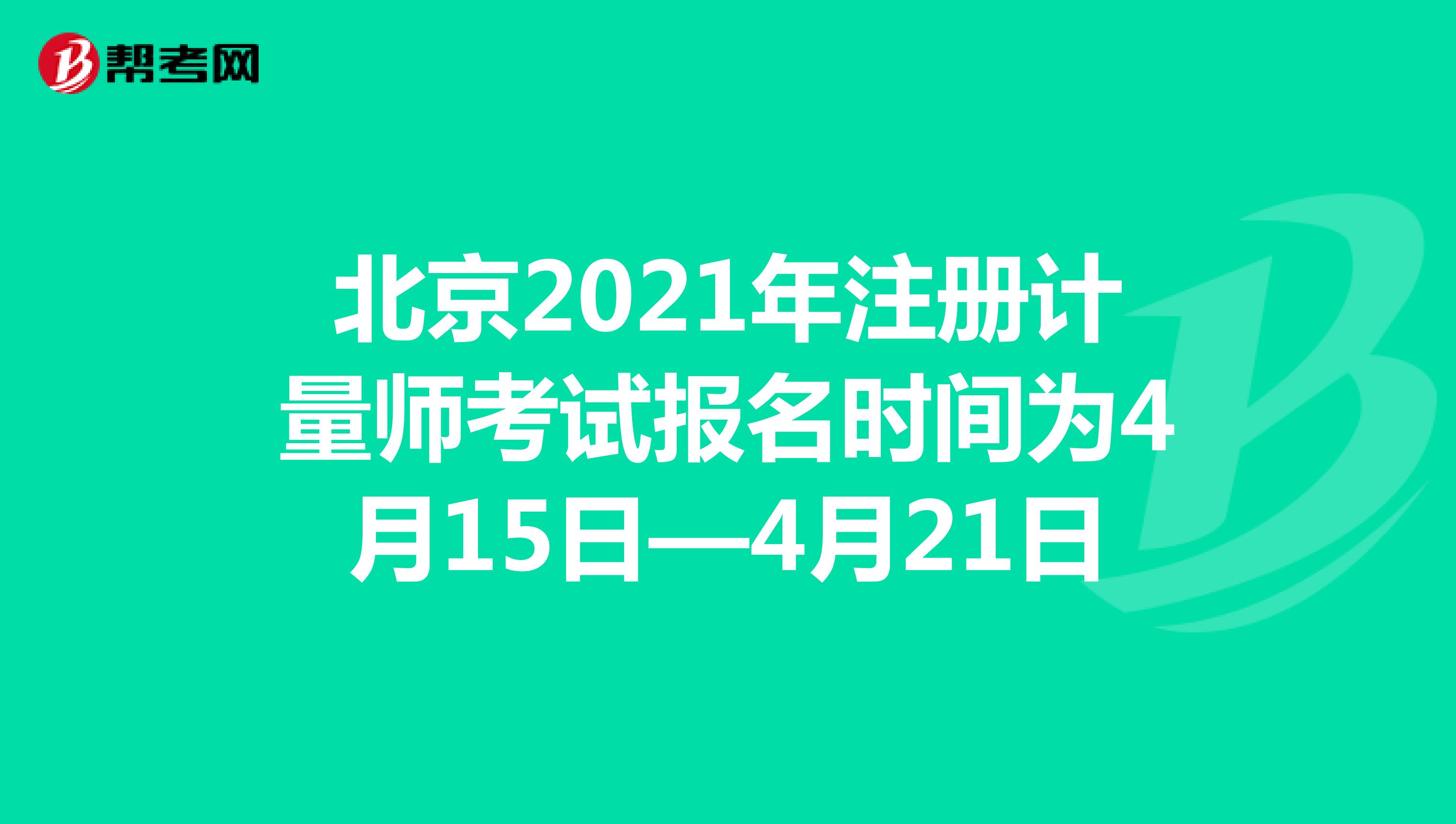 北京2021年注册计量师考试报名时间为4月15日—4月21日
