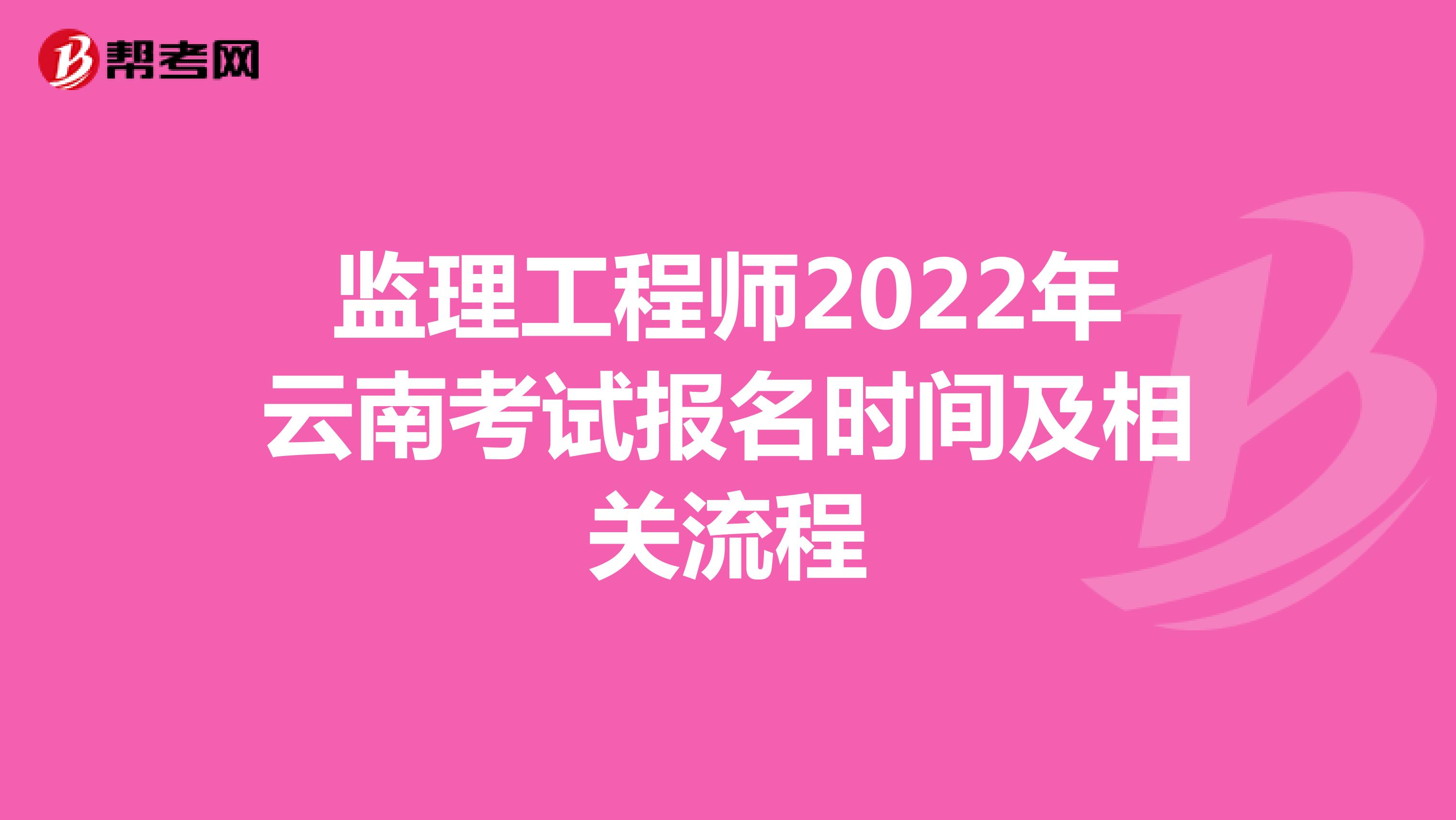 监理工程师2022年云南考试报名时间及相关流程