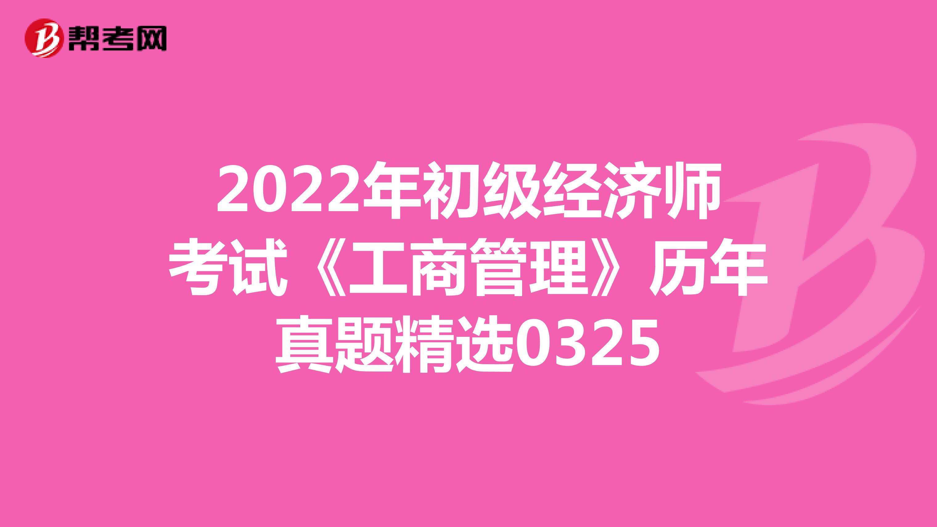 2022年初级经济师考试《工商管理》历年真题精选0325