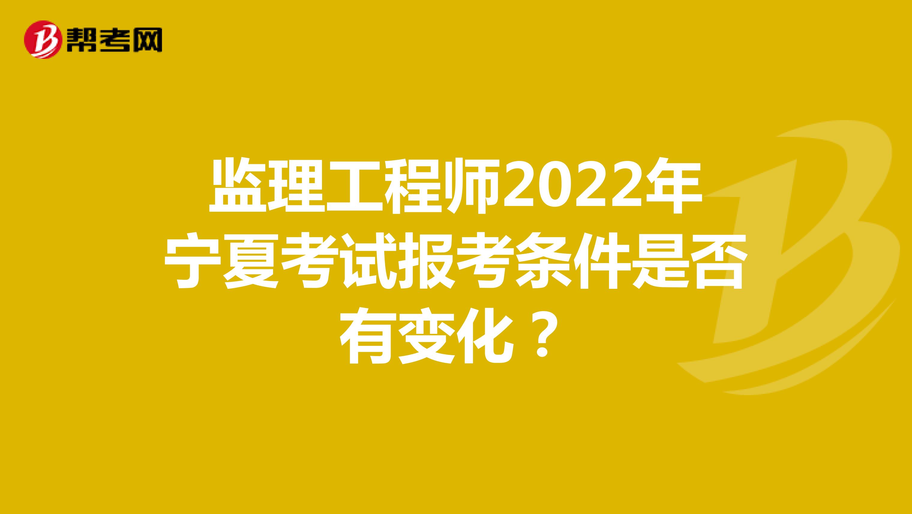 监理工程师2022年宁夏考试报考条件是否有变化？