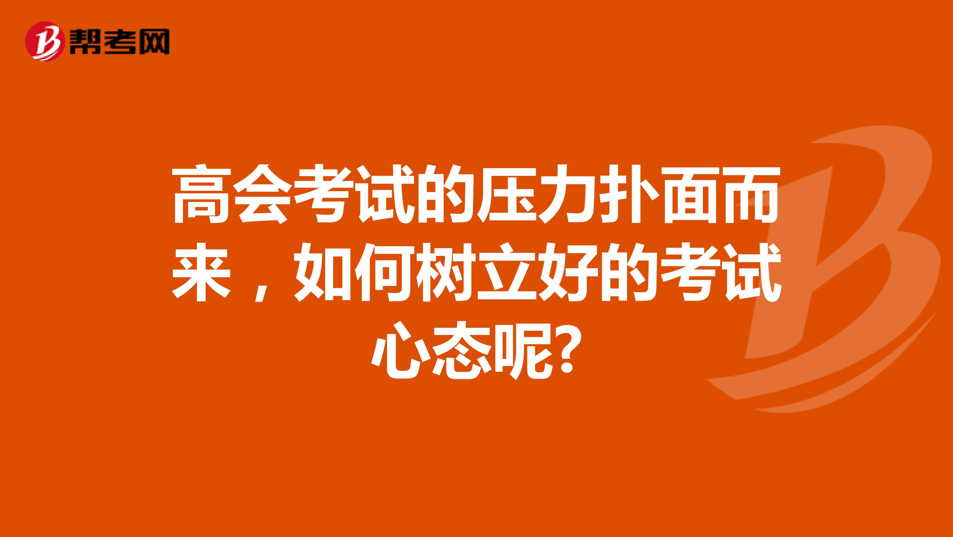 高會考試的壓力撲面而來，如何樹立好的考試心態(tài)呢?