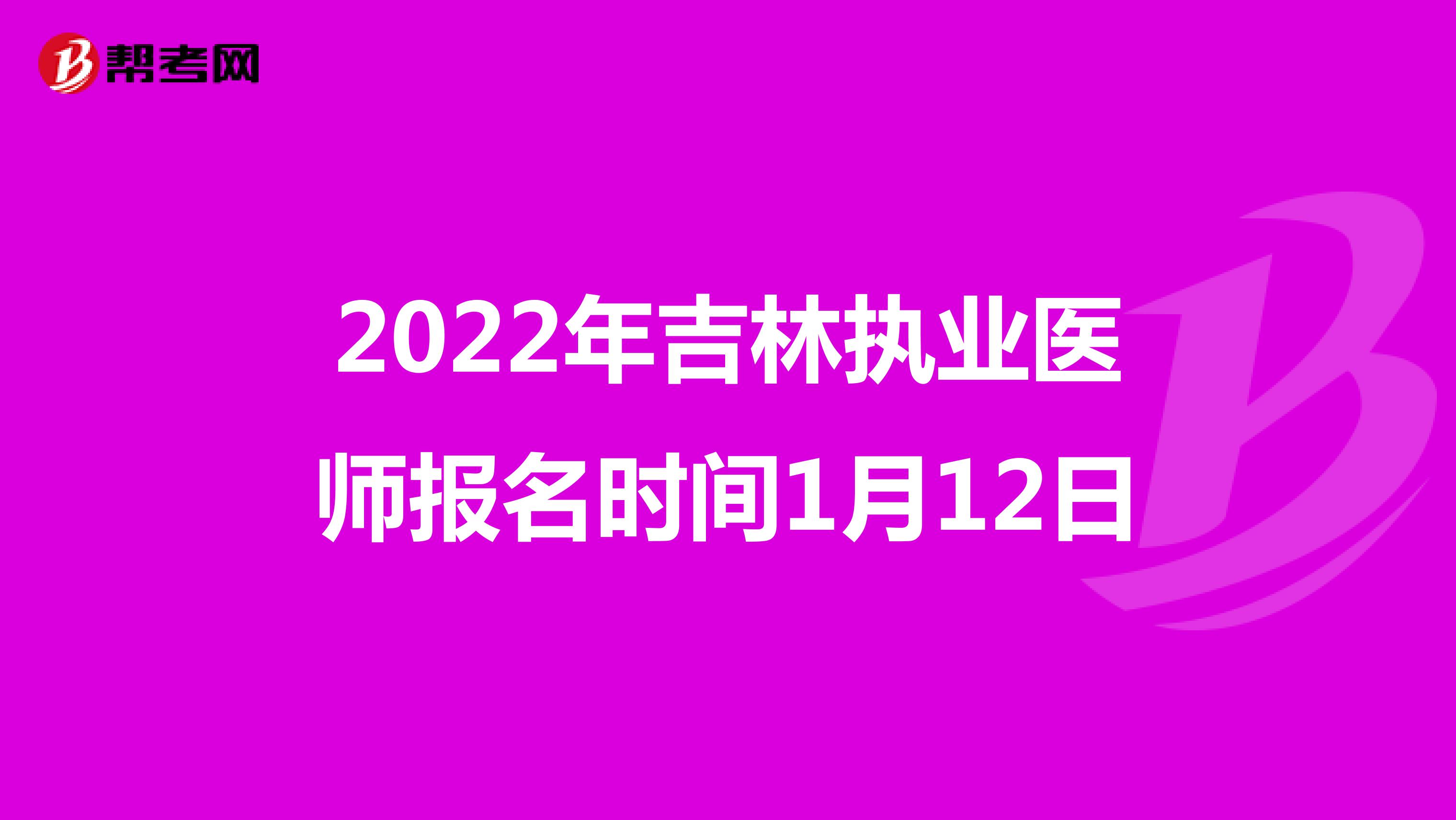 2022年吉林执业医师报名时间1月12日