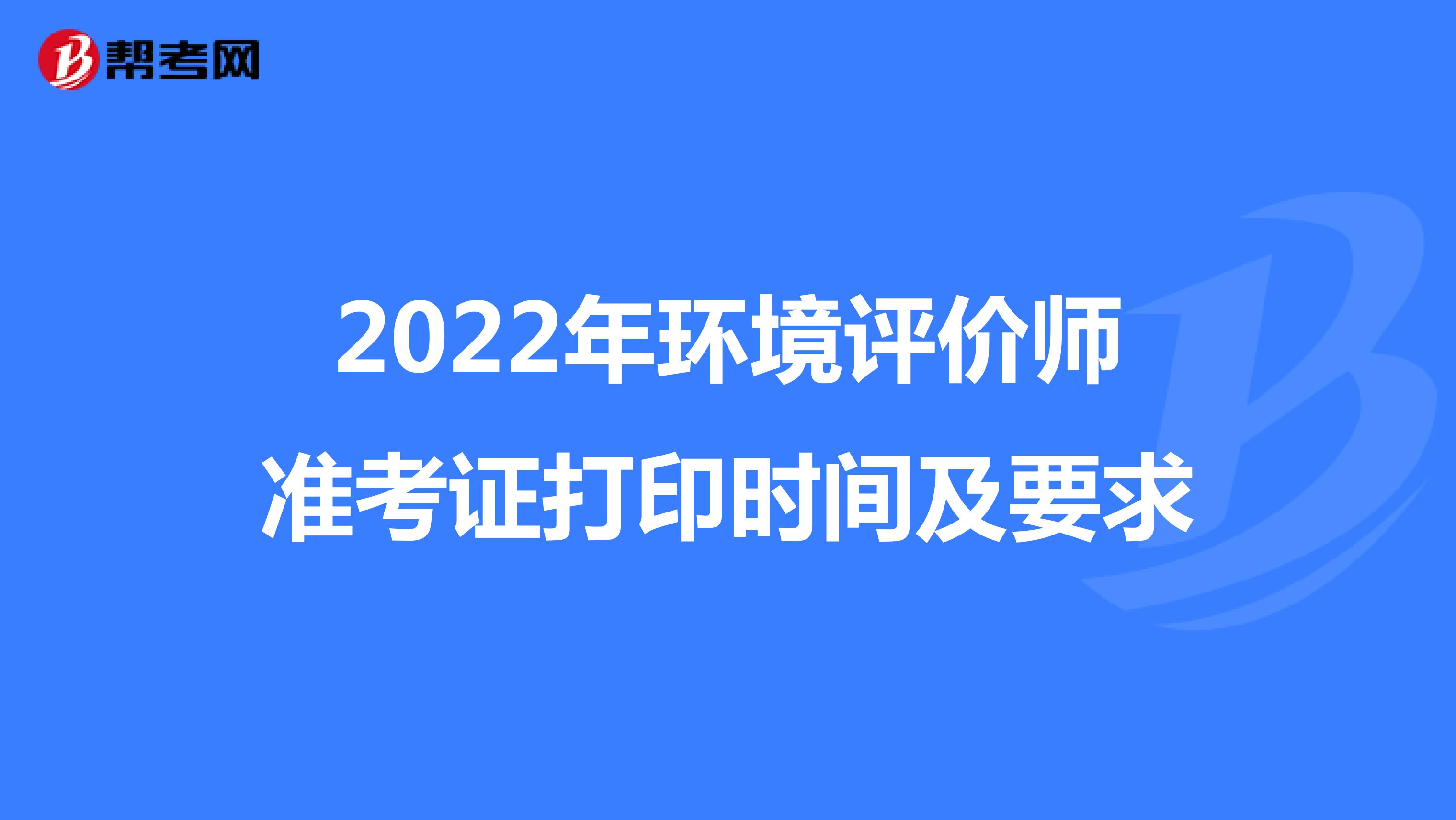 2022年环境评价师准考证打印时间及要求