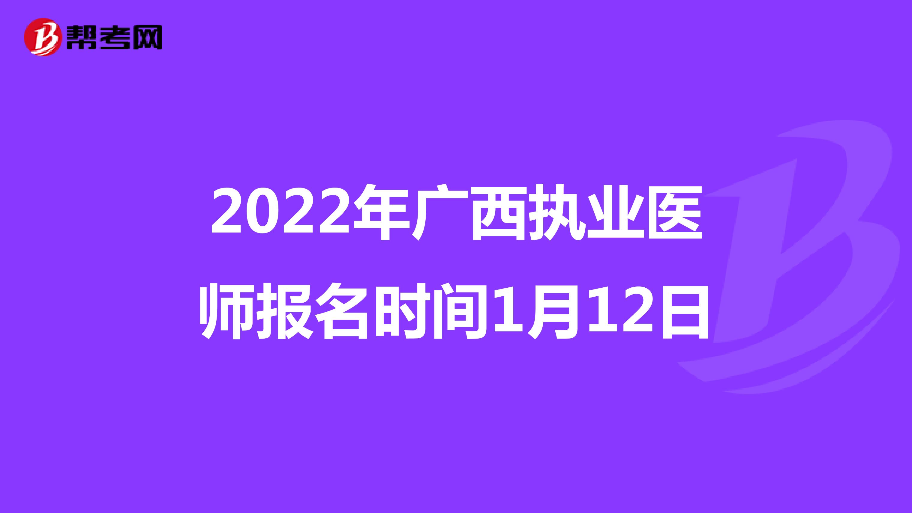 2022年广西执业医师报名时间1月12日