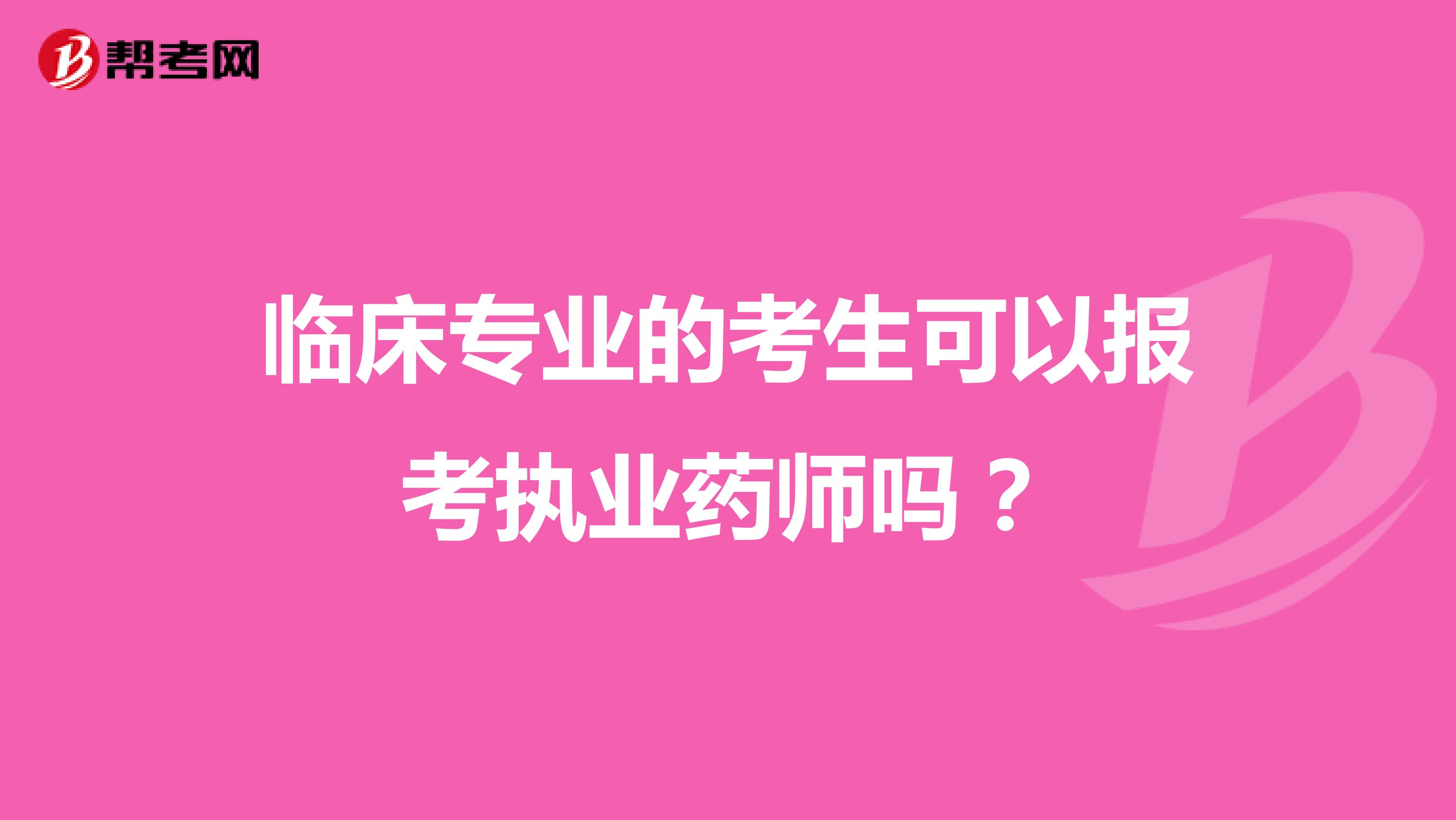 临床专业的考生可以报考执业药师吗？